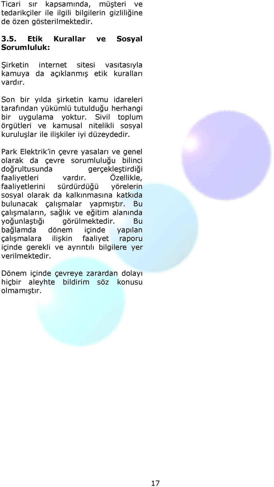 Son bir yılda şirketin kamu idareleri tarafından yükümlü tutulduğu herhangi bir uygulama yoktur. Sivil toplum örgütleri ve kamusal nitelikli sosyal kuruluşlar ile ilişkiler iyi düzeydedir.