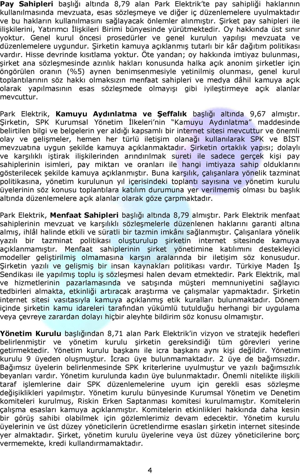 Genel kurul öncesi prosedürler ve genel kurulun yapılışı mevzuata ve düzenlemelere uygundur. Şirketin kamuya açıklanmış tutarlı bir kâr dağıtım politikası vardır. Hisse devrinde kısıtlama yoktur.