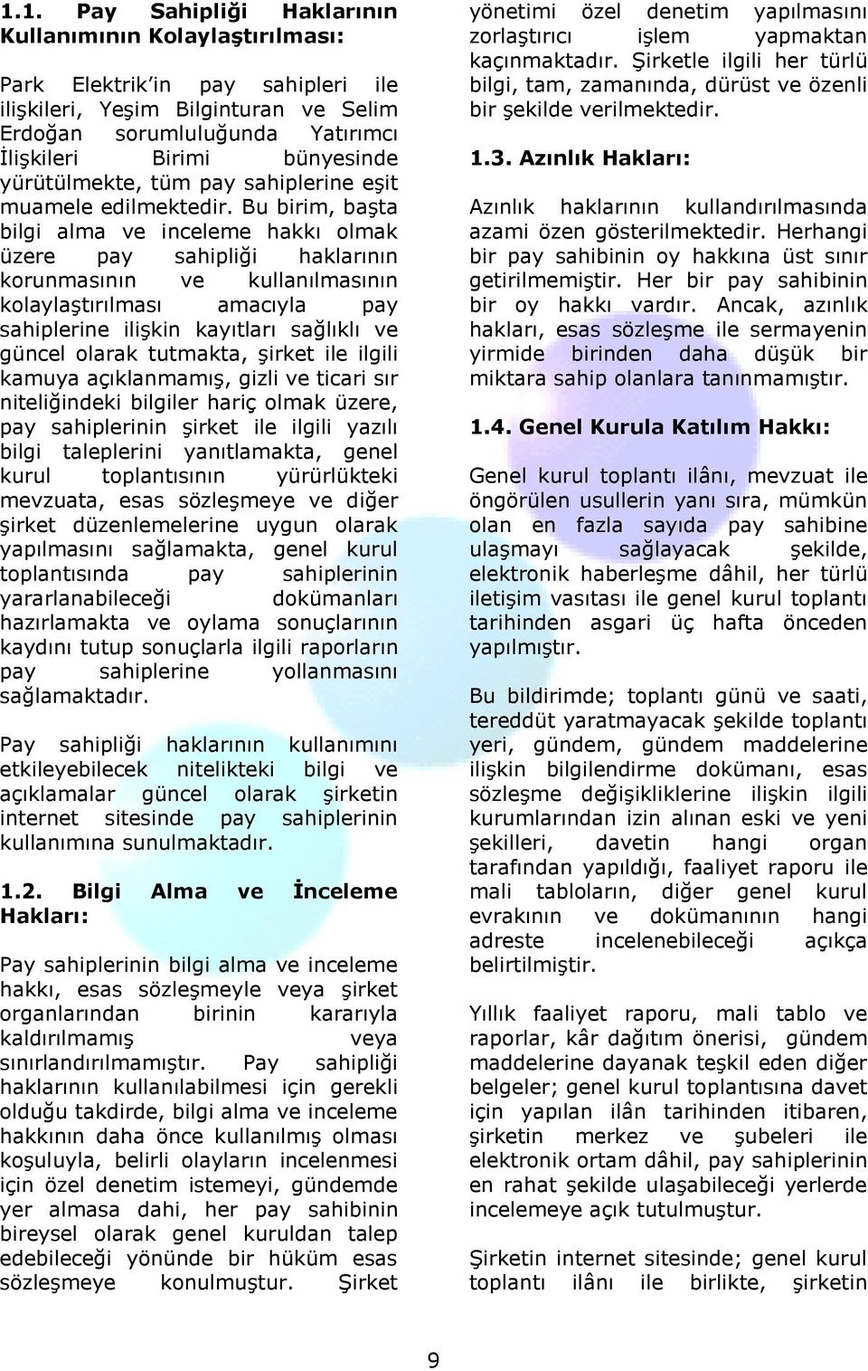 Bu birim, başta bilgi alma ve inceleme hakkı olmak üzere pay sahipliği haklarının korunmasının ve kullanılmasının kolaylaştırılması amacıyla pay sahiplerine ilişkin kayıtları sağlıklı ve güncel