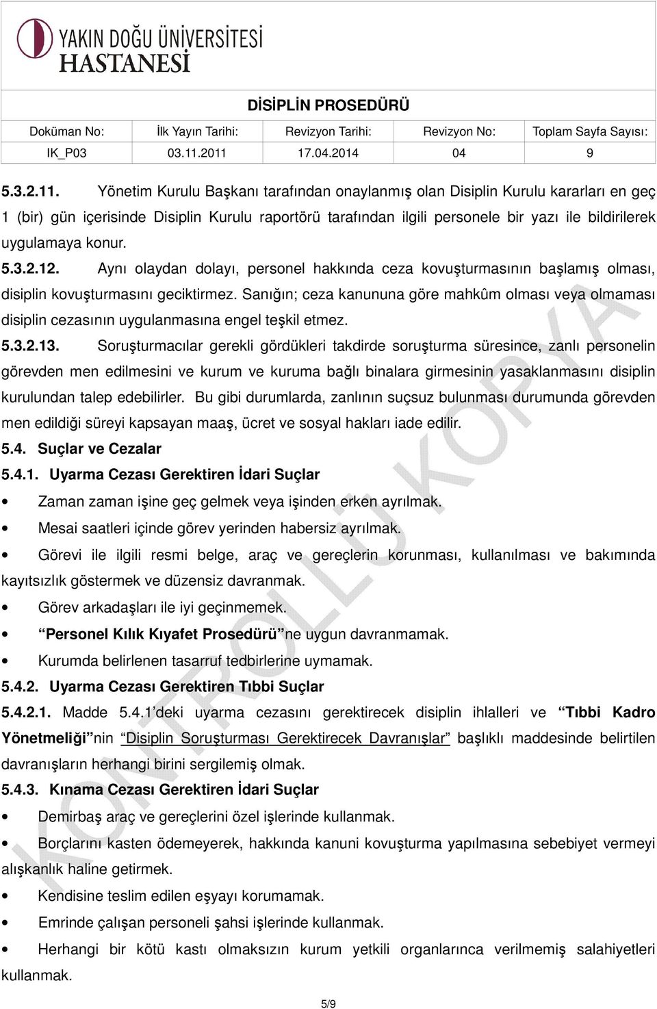 konur. 5.3.2.12. Aynı olaydan dolayı, personel hakkında ceza kovuşturmasının başlamış olması, disiplin kovuşturmasını geciktirmez.