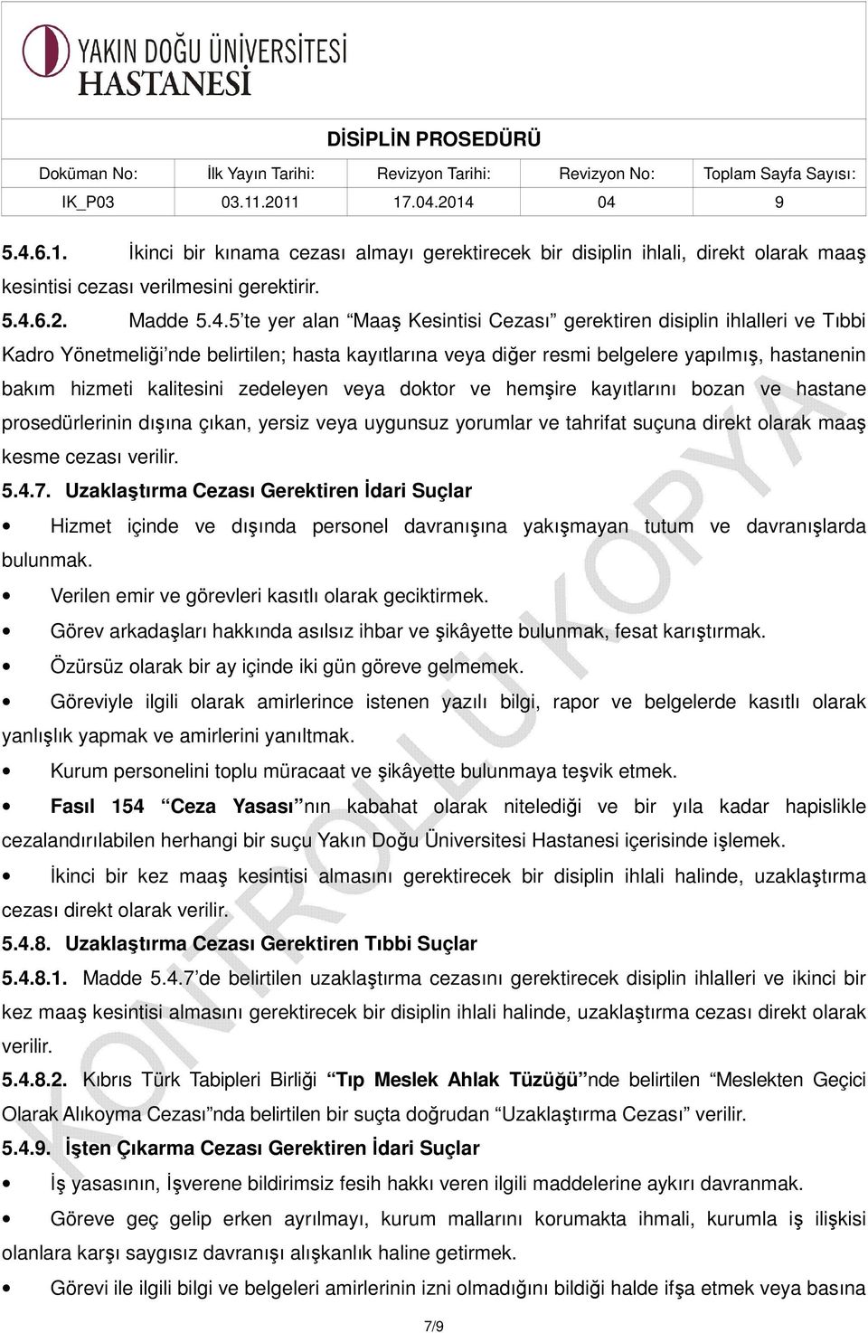 kayıtlarını bozan ve hastane prosedürlerinin dışına çıkan, yersiz veya uygunsuz yorumlar ve tahrifat suçuna direkt olarak maaş kesme cezası verilir. 5.4.7.