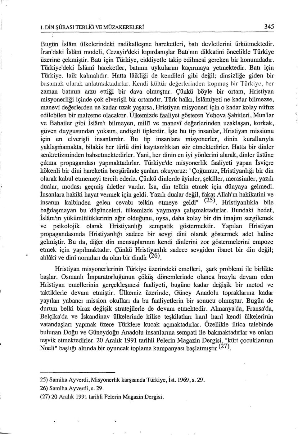 Türkiye'deki İslfuni hareketler, batımn uykularını kaçırınaya yetmektedir. Batı için Türkiye. laik kalmalıdır.