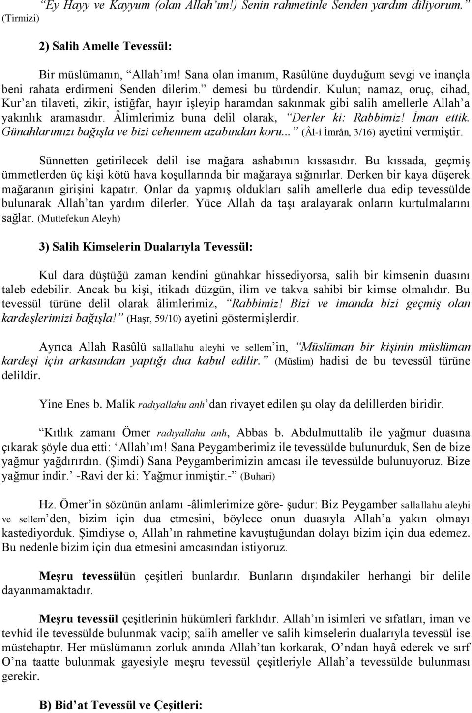 Kulun; namaz, oruç, cihad, Kur an tilaveti, zikir, istiğfar, hayır işleyip haramdan sakınmak gibi salih amellerle Allah a yakınlık aramasıdır. Âlimlerimiz buna delil olarak, Derler ki: Rabbimiz!