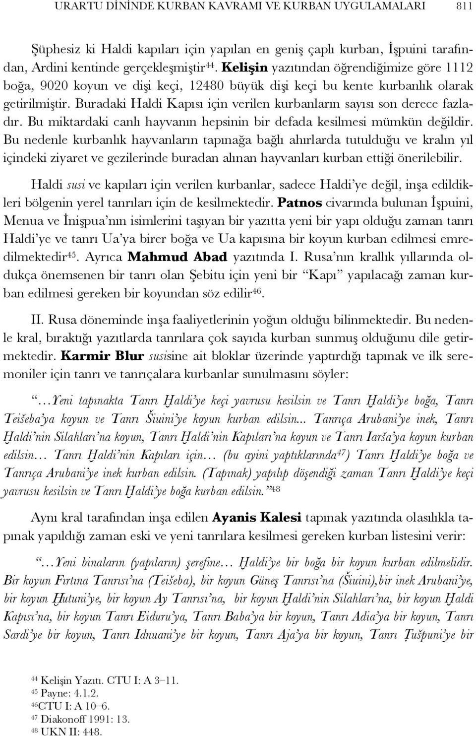 Buradaki Haldi Kapısı için verilen kurbanların sayısı son derece fazladır. Bu miktardaki canlı hayvanın hepsinin bir defada kesilmesi mümkün değildir.