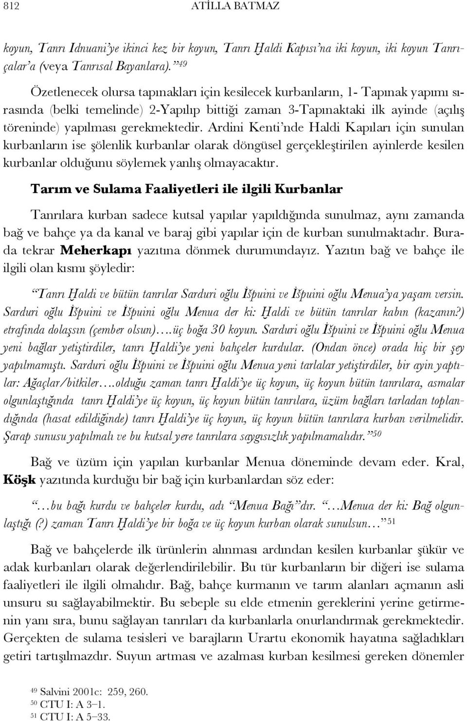 Ardini Kenti nde Haldi Kapıları için sunulan kurbanların ise şölenlik kurbanlar olarak döngüsel gerçekleştirilen ayinlerde kesilen kurbanlar olduğunu söylemek yanlış olmayacaktır.