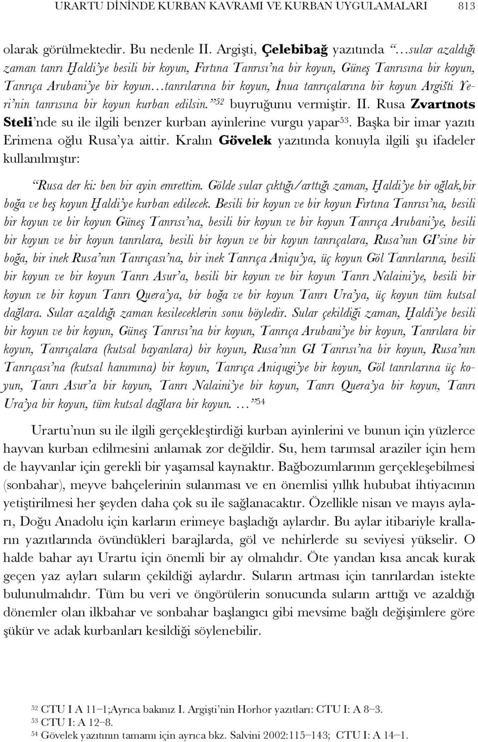 tanrıçalarına bir koyun Argišti Yeri nin tanrısına bir koyun kurban edilsin. 52 buyruğunu vermiştir. II. Rusa Zvartnots Steli nde su ile ilgili benzer kurban ayinlerine vurgu yapar 53.