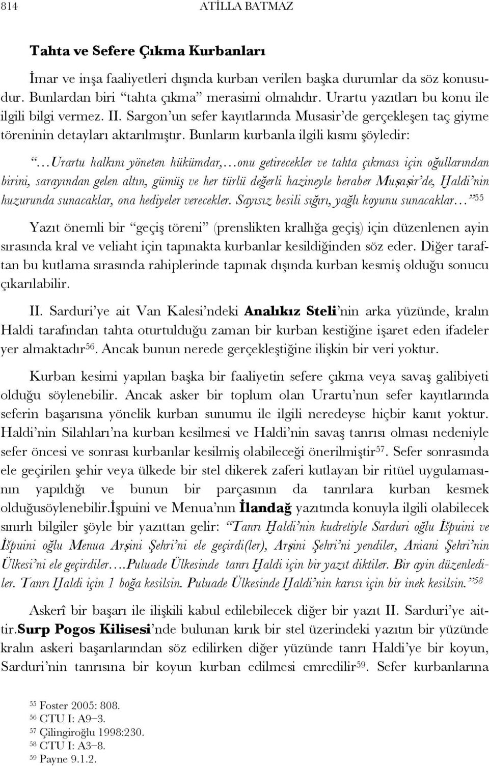 Bunların kurbanla ilgili kısmı şöyledir: Urartu halkını yöneten hükümdar, onu getirecekler ve tahta çıkması için oğullarından birini, sarayından gelen altın, gümüş ve her türlü değerli hazineyle