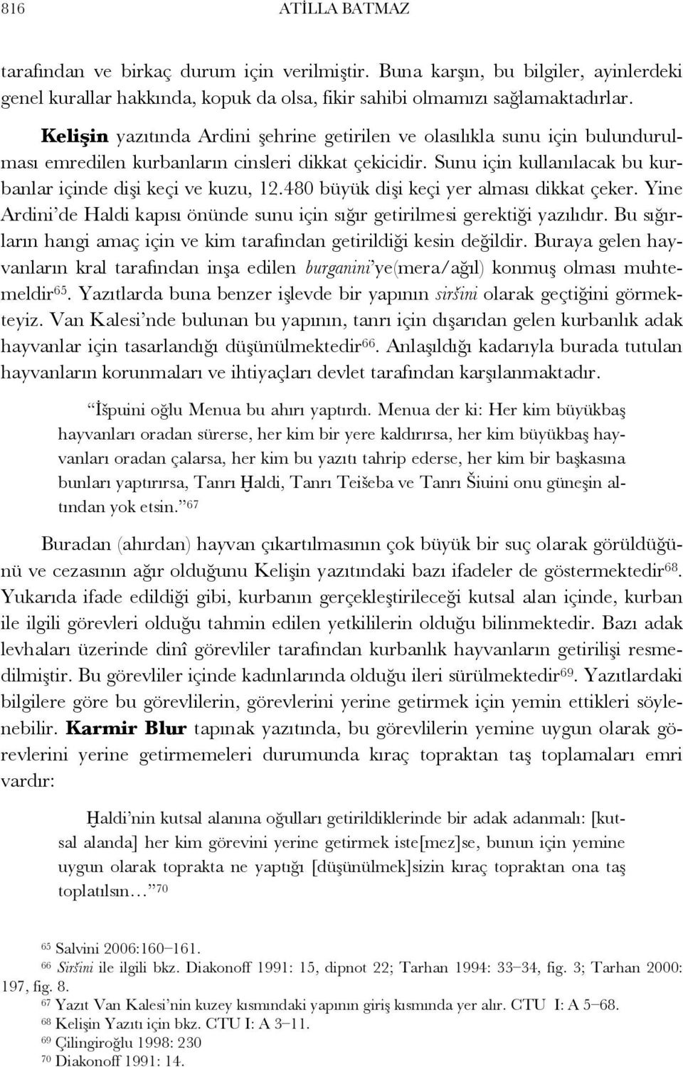 480 büyük dişi keçi yer alması dikkat çeker. Yine Ardini de Haldi kapısı önünde sunu için sığır getirilmesi gerektiği yazılıdır.