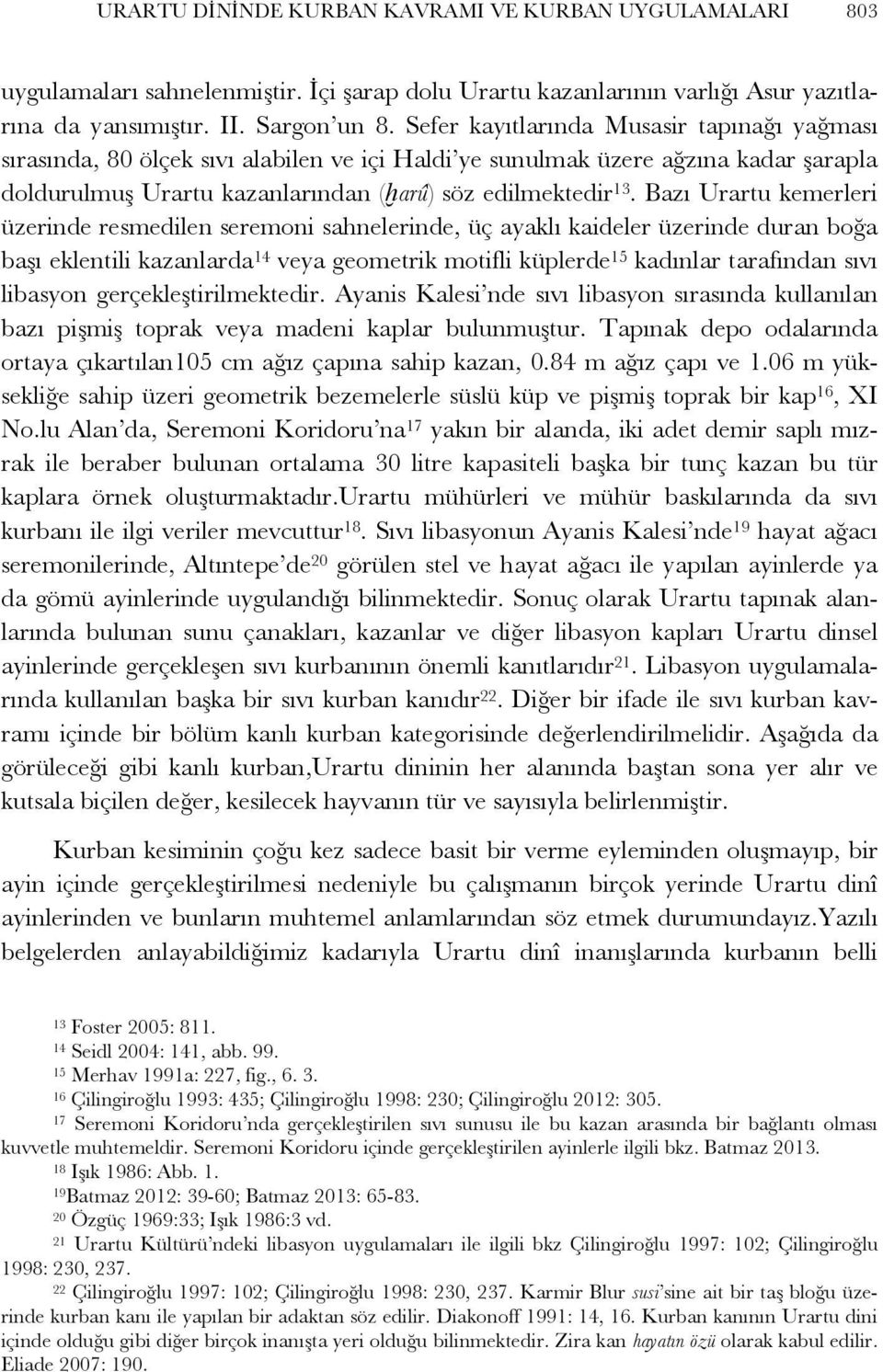 Bazı Urartu kemerleri üzerinde resmedilen seremoni sahnelerinde, üç ayaklı kaideler üzerinde duran boğa başı eklentili kazanlarda 14 veya geometrik motifli küplerde 15 kadınlar tarafından sıvı