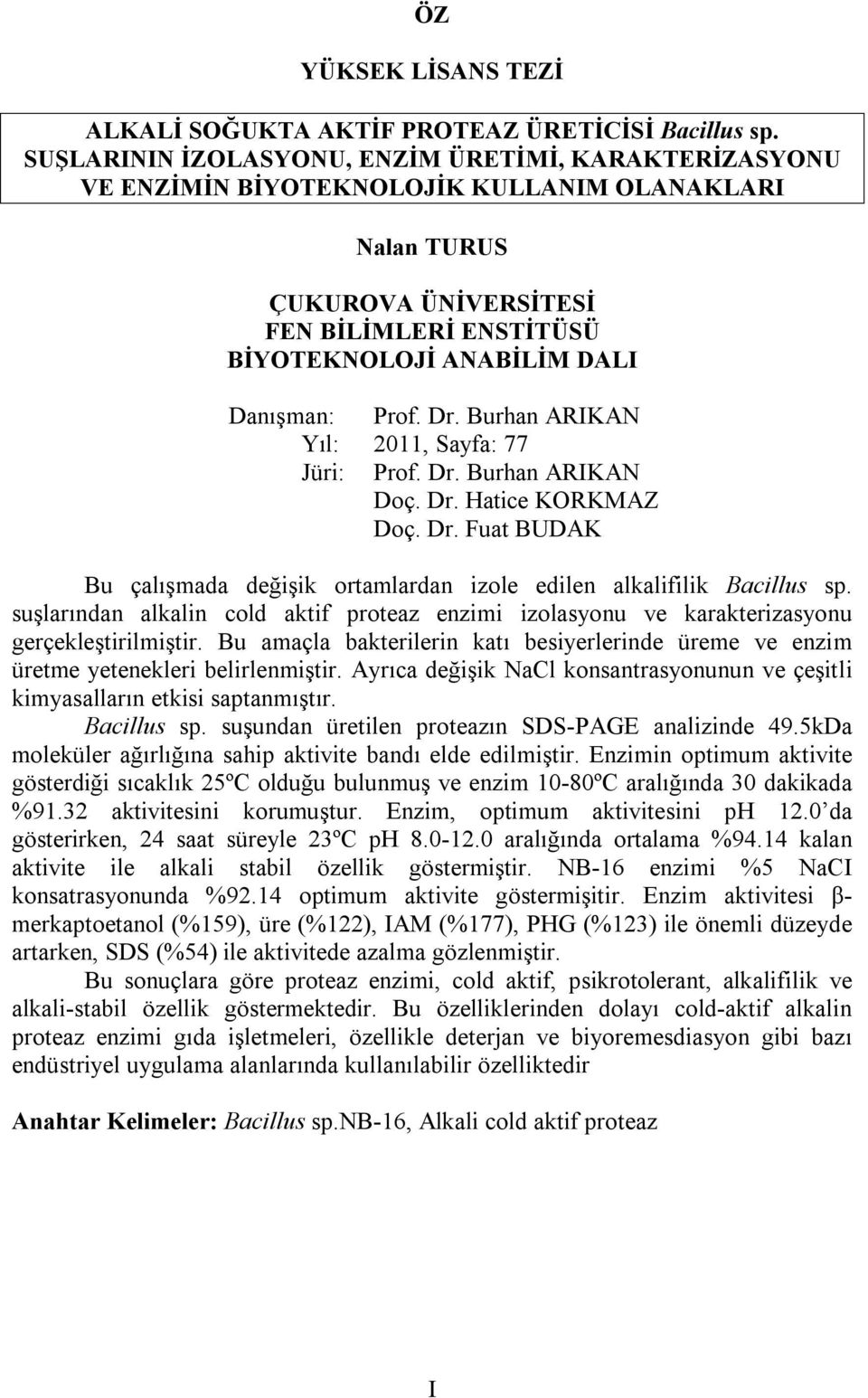 Burhan ARIKAN Yıl: 2011, Sayfa: 77 Jüri: Prof. Dr. Burhan ARIKAN Doç. Dr. Hatice KORKMAZ Doç. Dr. Fuat BUDAK Bu çalışmada değişik ortamlardan izole edilen alkalifilik Bacillus sp.