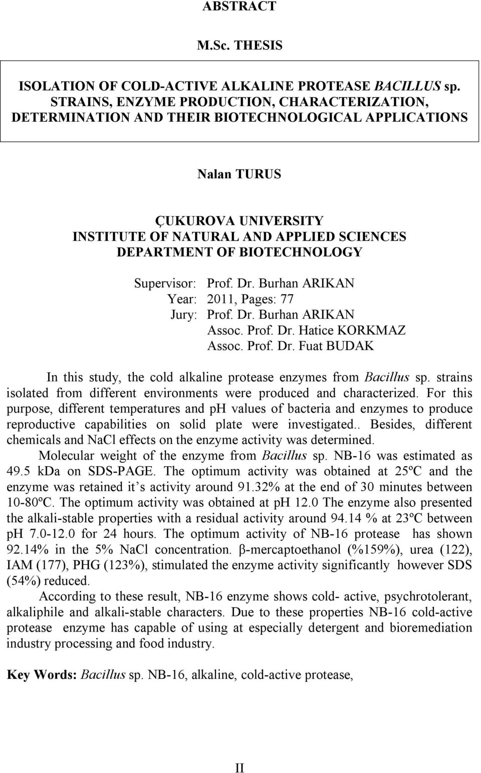 Supervisor: Prof. Dr. Burhan ARIKAN Year: 2011, Pages: 77 Jury: Prof. Dr. Burhan ARIKAN Assoc. Prof. Dr. Hatice KORKMAZ Assoc. Prof. Dr. Fuat BUDAK In this study, the cold alkaline protease enzymes from Bacillus sp.