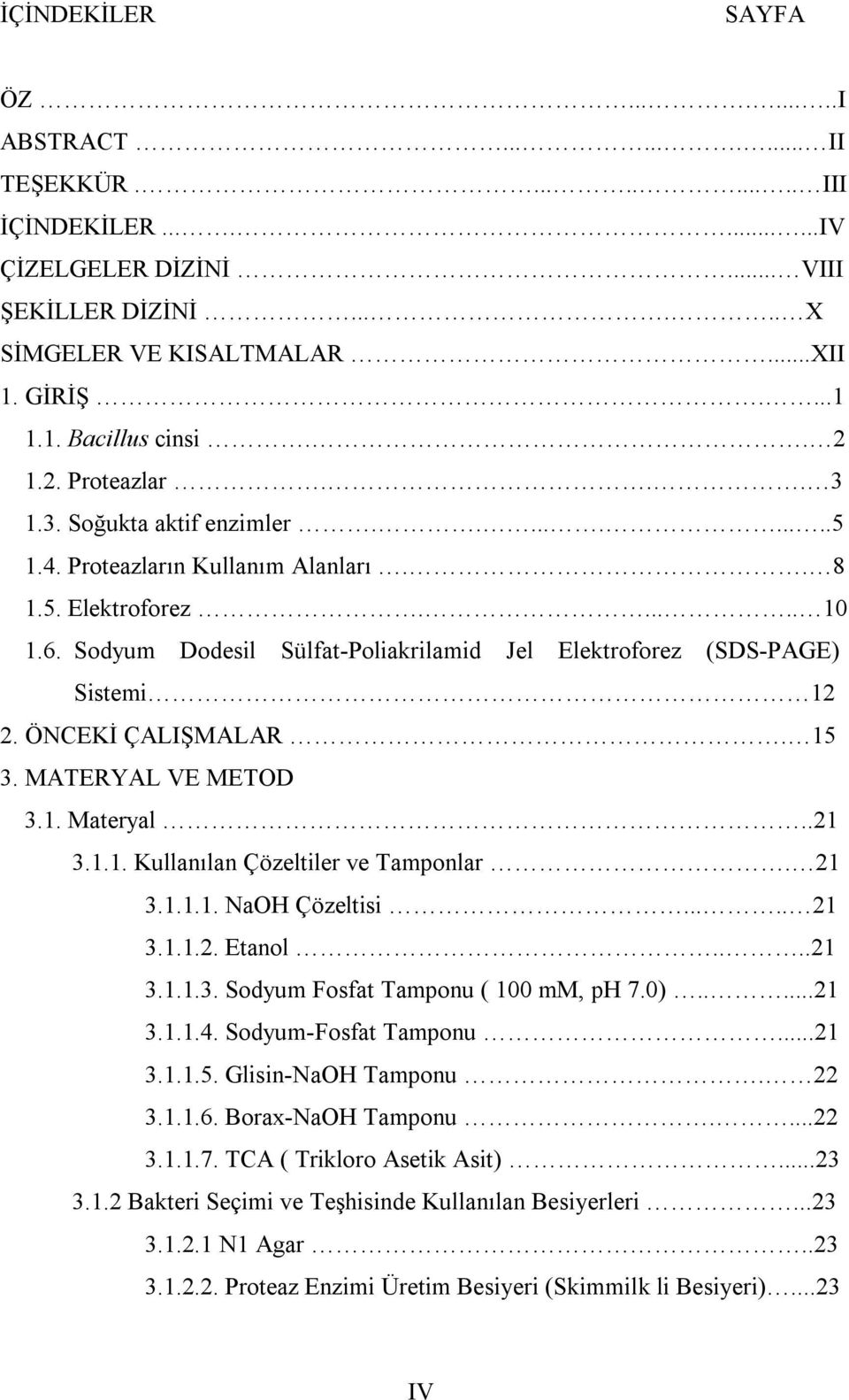 Sodyum Dodesil Sülfat-Poliakrilamid Jel Elektroforez (SDS-PAGE) Sistemi 12 2. ÖNCEKİ ÇALIŞMALAR. 15 3. MATERYAL VE METOD 3.1. Materyal..21 3.1.1. Kullanılan Çözeltiler ve Tamponlar. 21 3.1.1.1. NaOH Çözeltisi.