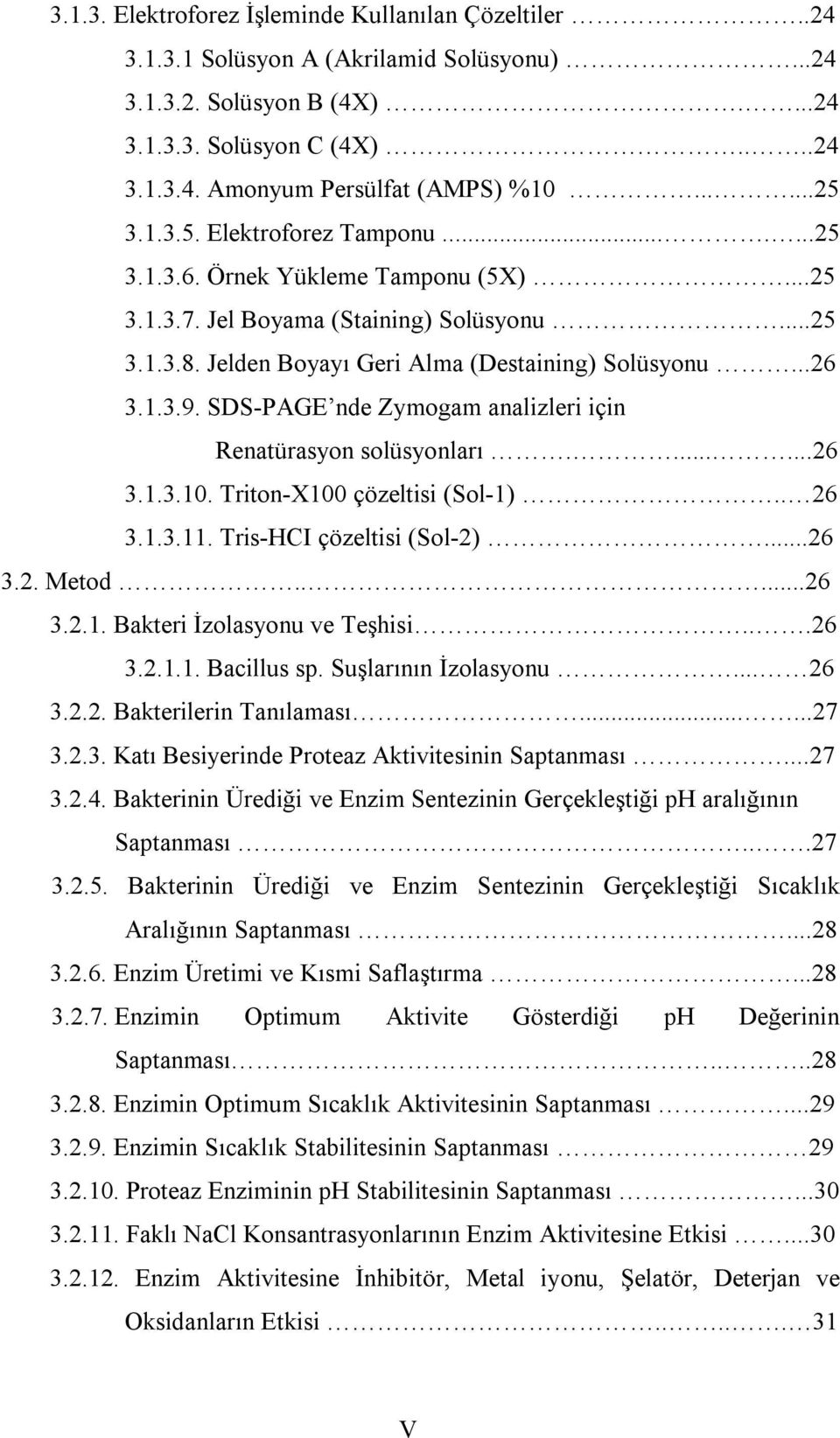 SDS-PAGE nde Zymogam analizleri için Renatürasyon solüsyonları.......26 3.1.3.10. Triton-X100 çözeltisi (Sol-1).. 26 3.1.3.11. Tris-HCI çözeltisi (Sol-2)...26 3.2. Metod.....26 3.2.1. Bakteri İzolasyonu ve Teşhisi.