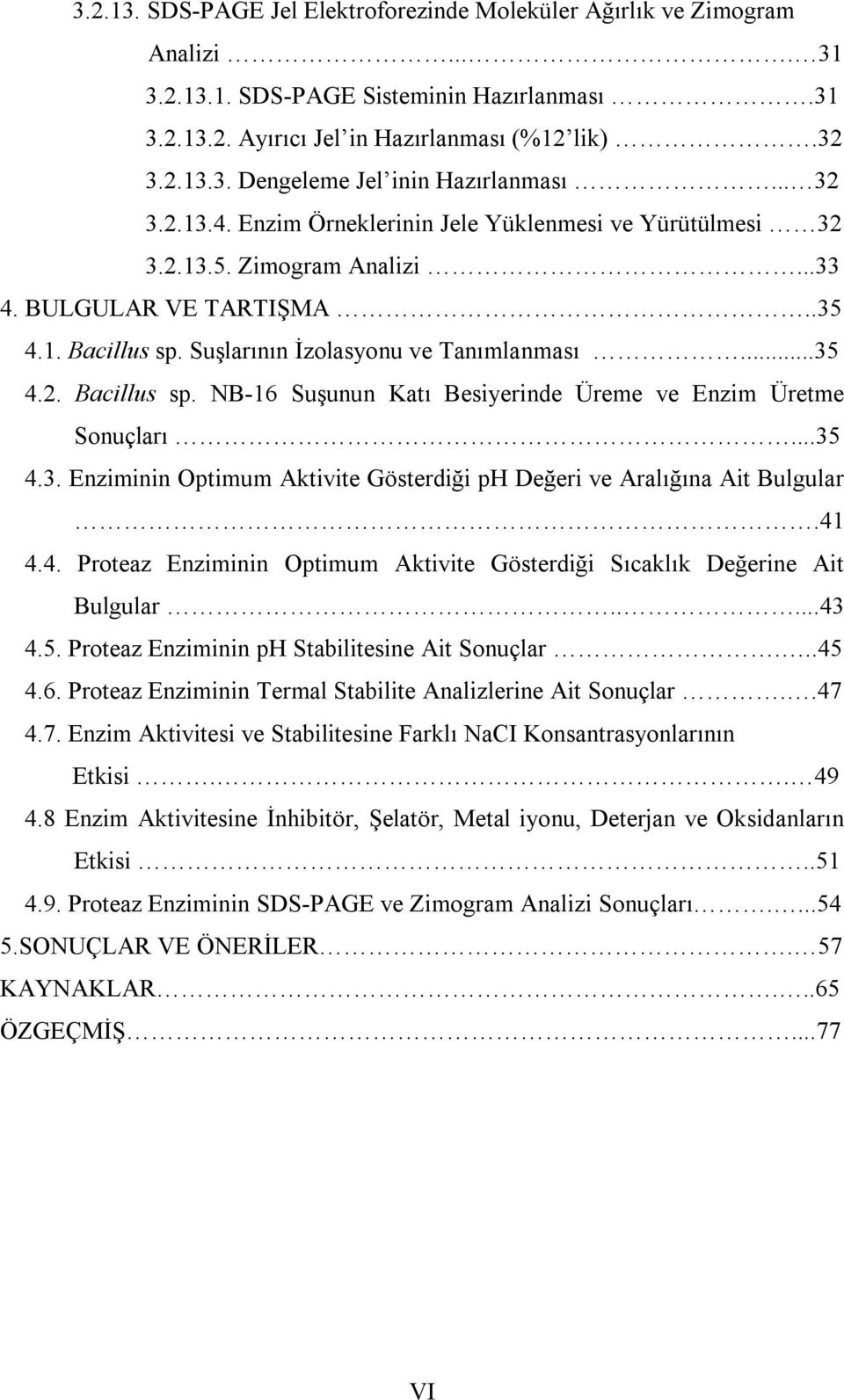 Suşlarının İzolasyonu ve Tanımlanması...35 4.2. Bacillus sp. NB-16 Suşunun Katı Besiyerinde Üreme ve Enzim Üretme Sonuçları...35 4.3. Enziminin Optimum Aktivite Gösterdiği ph Değeri ve Aralığına Ait Bulgular.