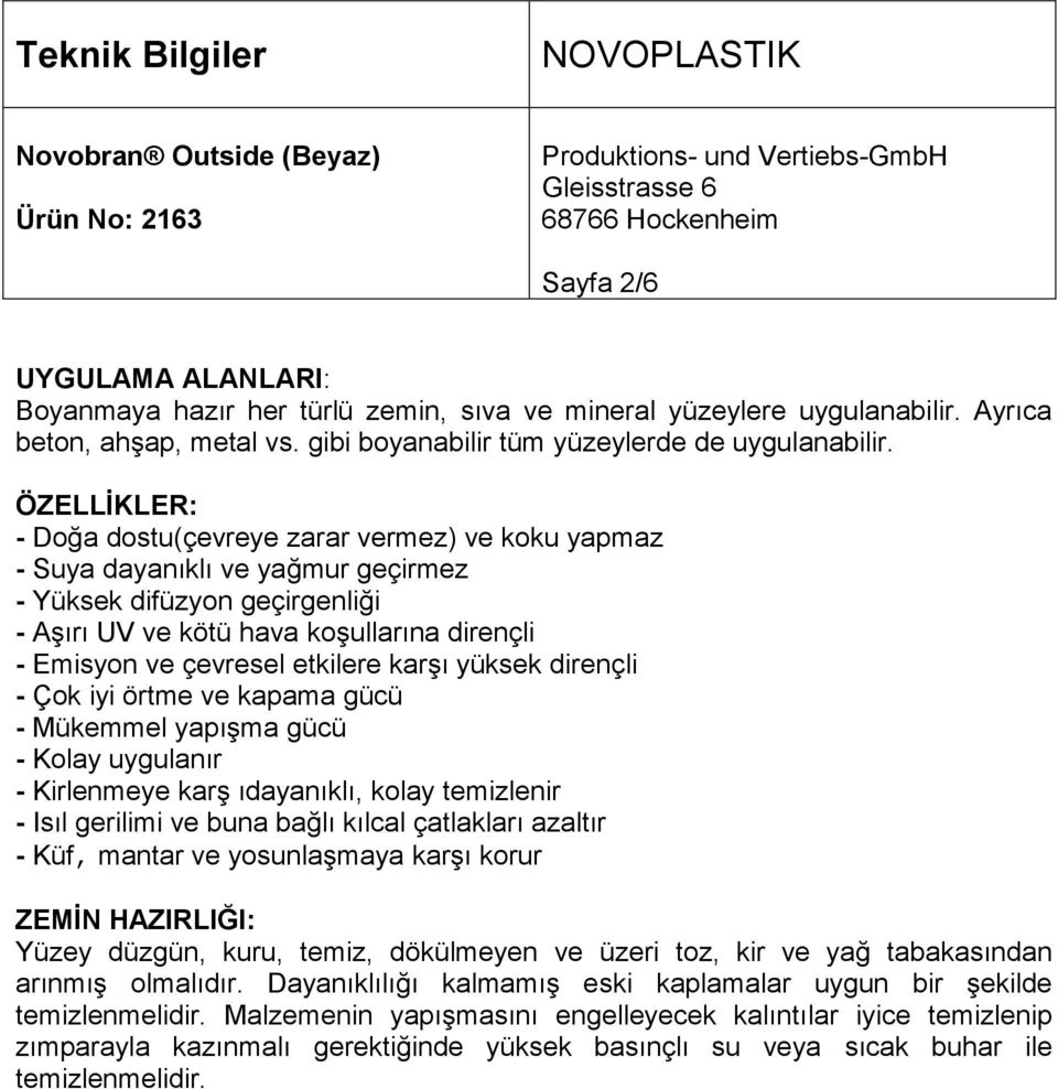 etkilere karşı yüksek dirençli - Çok iyi örtme ve kapama gücü - Mükemmel yapışma gücü - Kolay uygulanır - Kirlenmeye karş ıdayanıklı, kolay temizlenir - Isıl gerilimi ve buna bağlı kılcal çatlakları