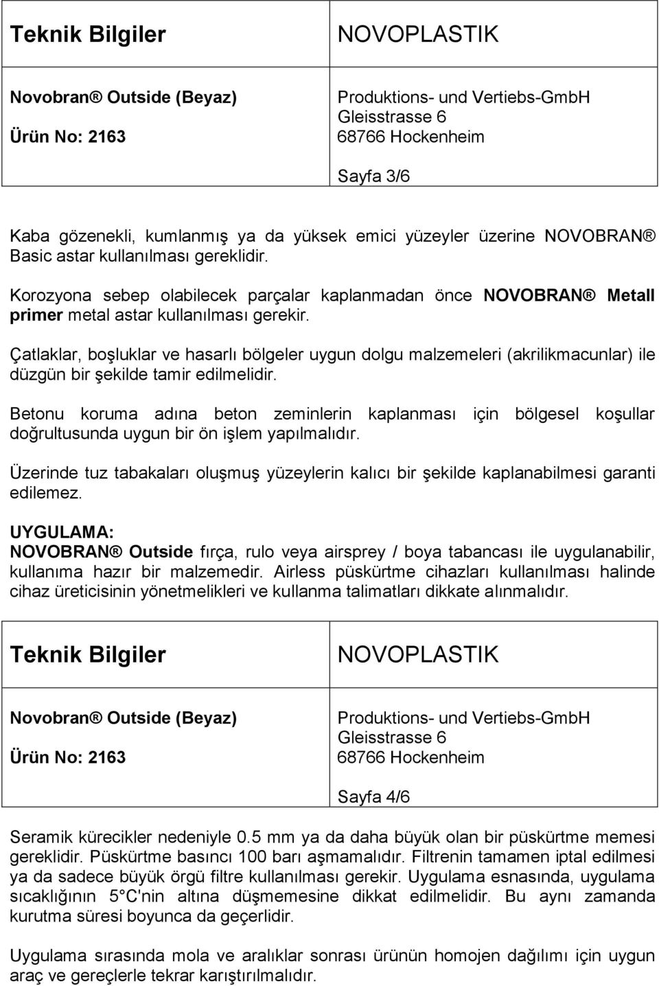 Çatlaklar, boşluklar ve hasarlı bölgeler uygun dolgu malzemeleri (akrilikmacunlar) ile düzgün bir şekilde tamir edilmelidir.