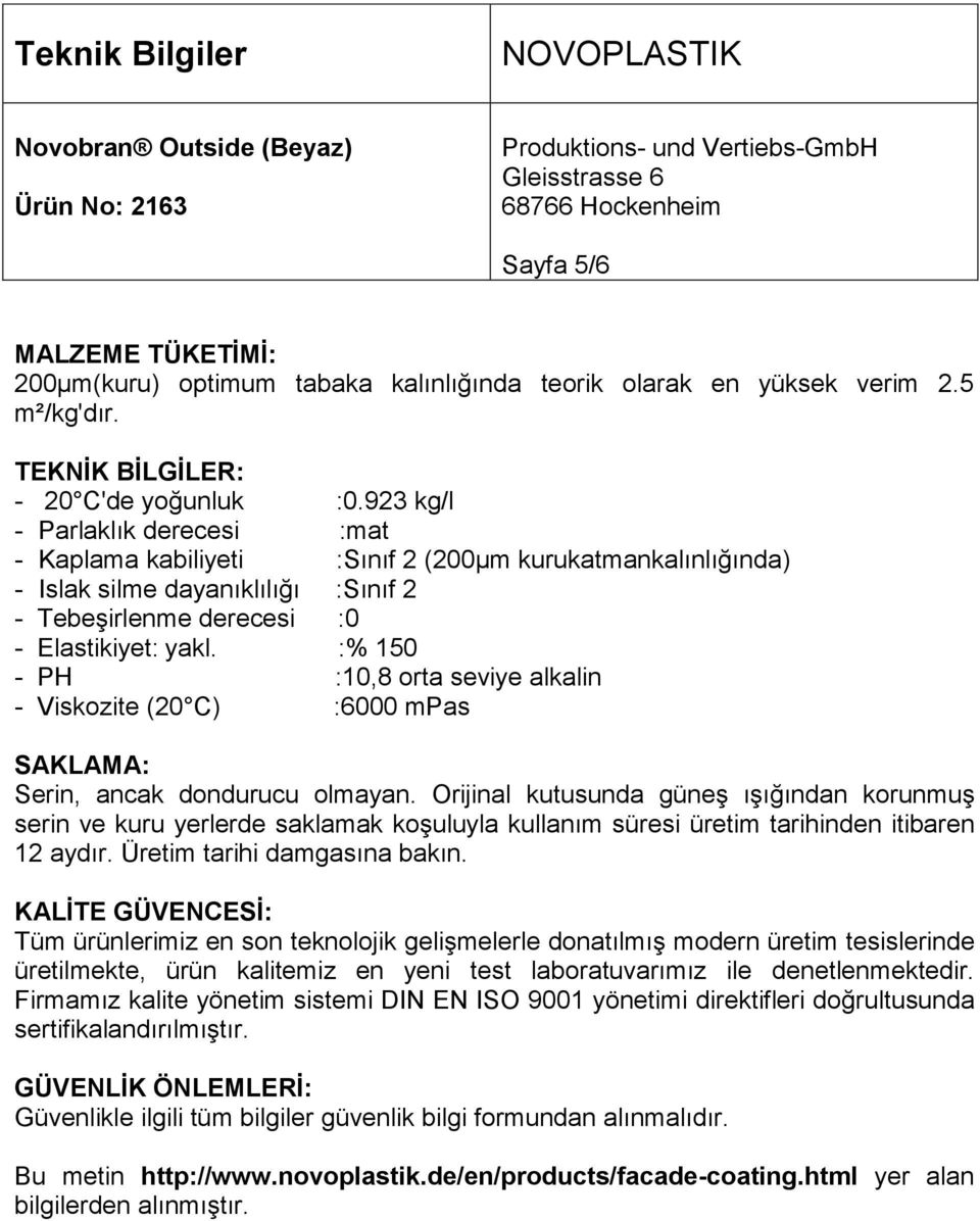 :% 150 - PH :10,8 orta seviye alkalin - Viskozite (20 C) :6000 mpas SAKLAMA: Serin, ancak dondurucu olmayan.