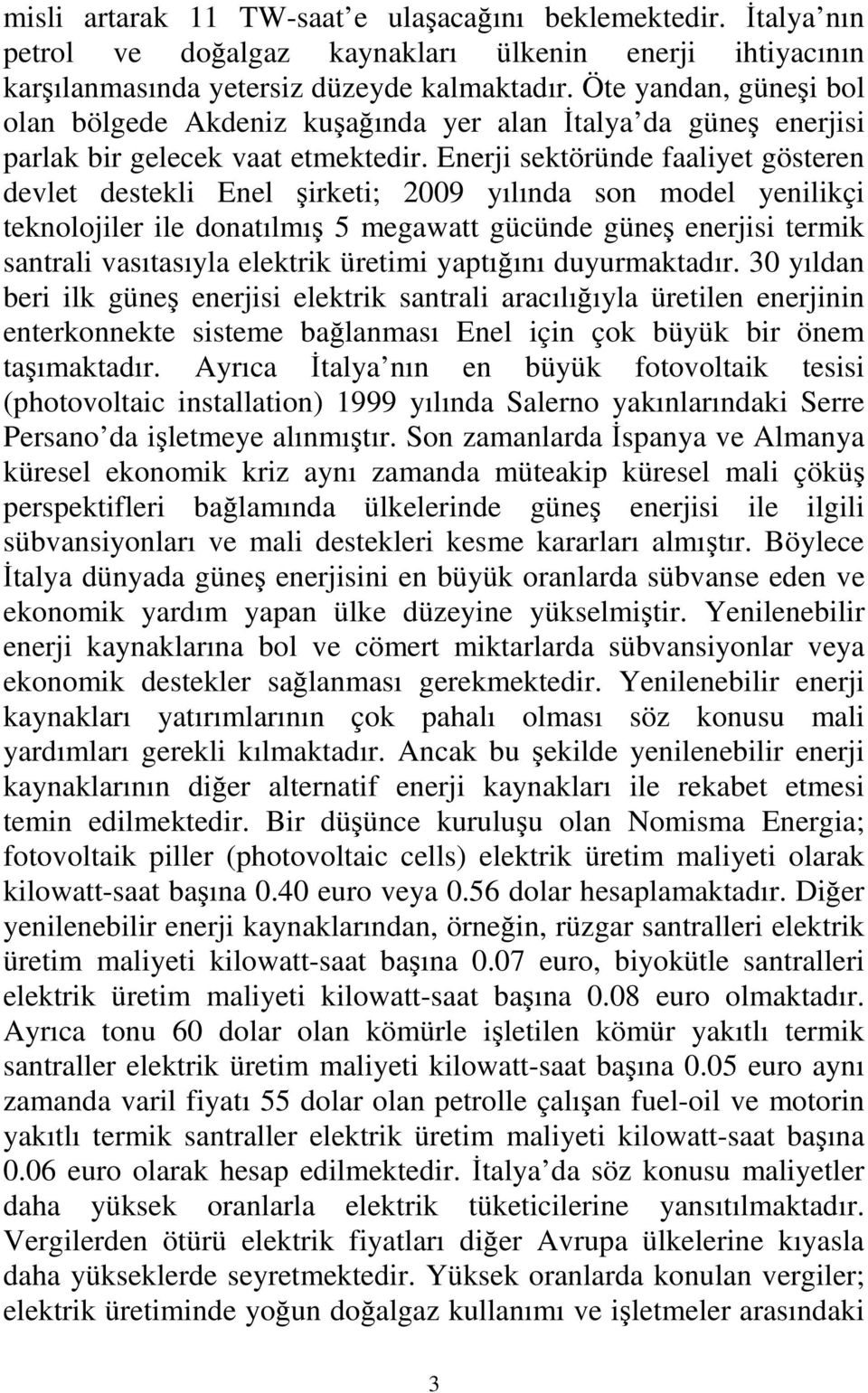 Enerji sektöründe faaliyet gösteren devlet destekli Enel şirketi; 2009 yılında son model yenilikçi teknolojiler ile donatılmış 5 megawatt gücünde güneş enerjisi termik santrali vasıtasıyla elektrik