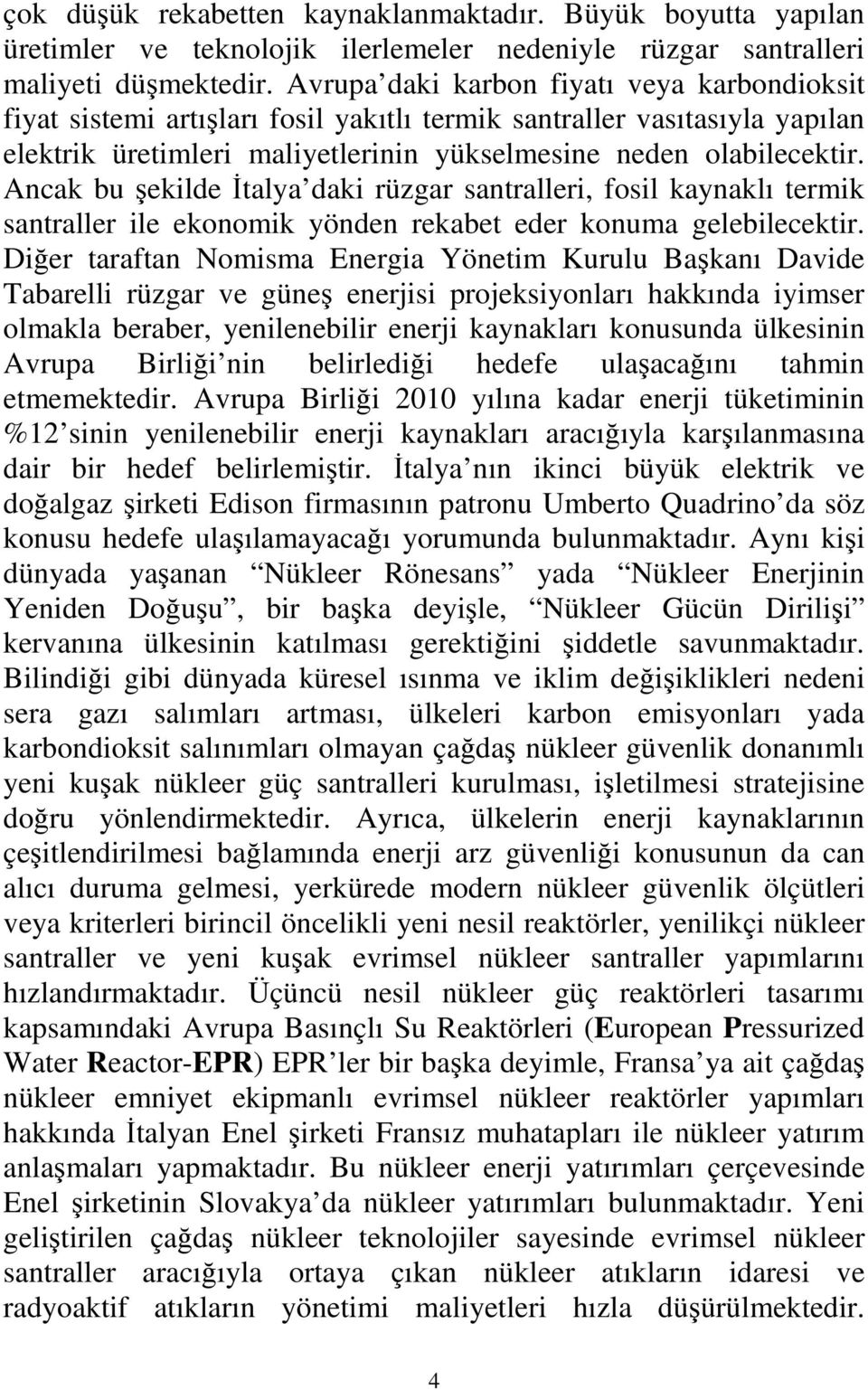 Ancak bu şekilde Đtalya daki rüzgar santralleri, fosil kaynaklı termik santraller ile ekonomik yönden rekabet eder konuma gelebilecektir.