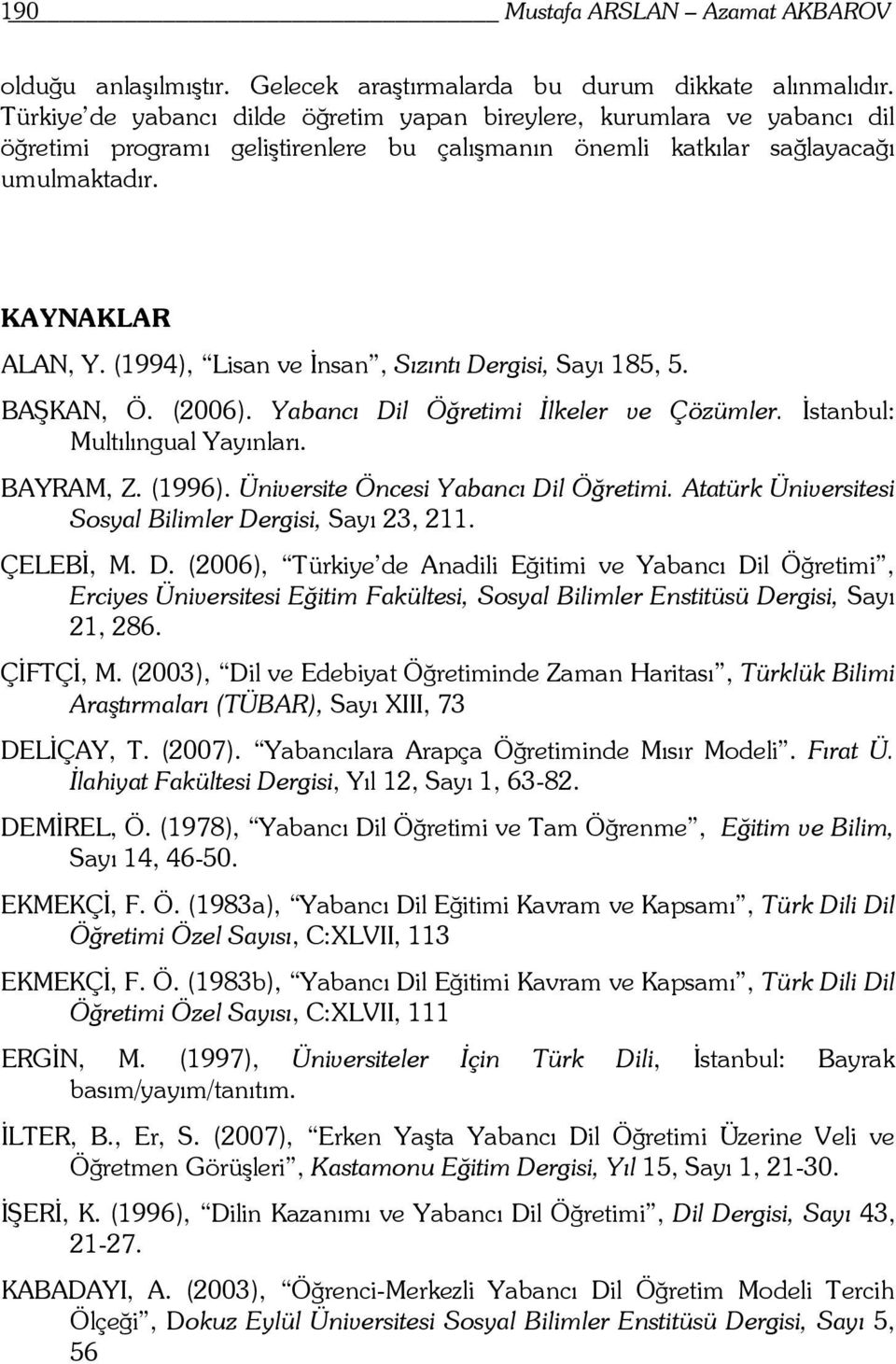 (1994), Lisan ve İnsan, Sızıntı Dergisi, Sayı 185, 5. BAŞKAN, Ö. (2006). Yabancı Dil Öğretimi İlkeler ve Çözümler. İstanbul: Multılıngual Yayınları. BAYRAM, Z. (1996).