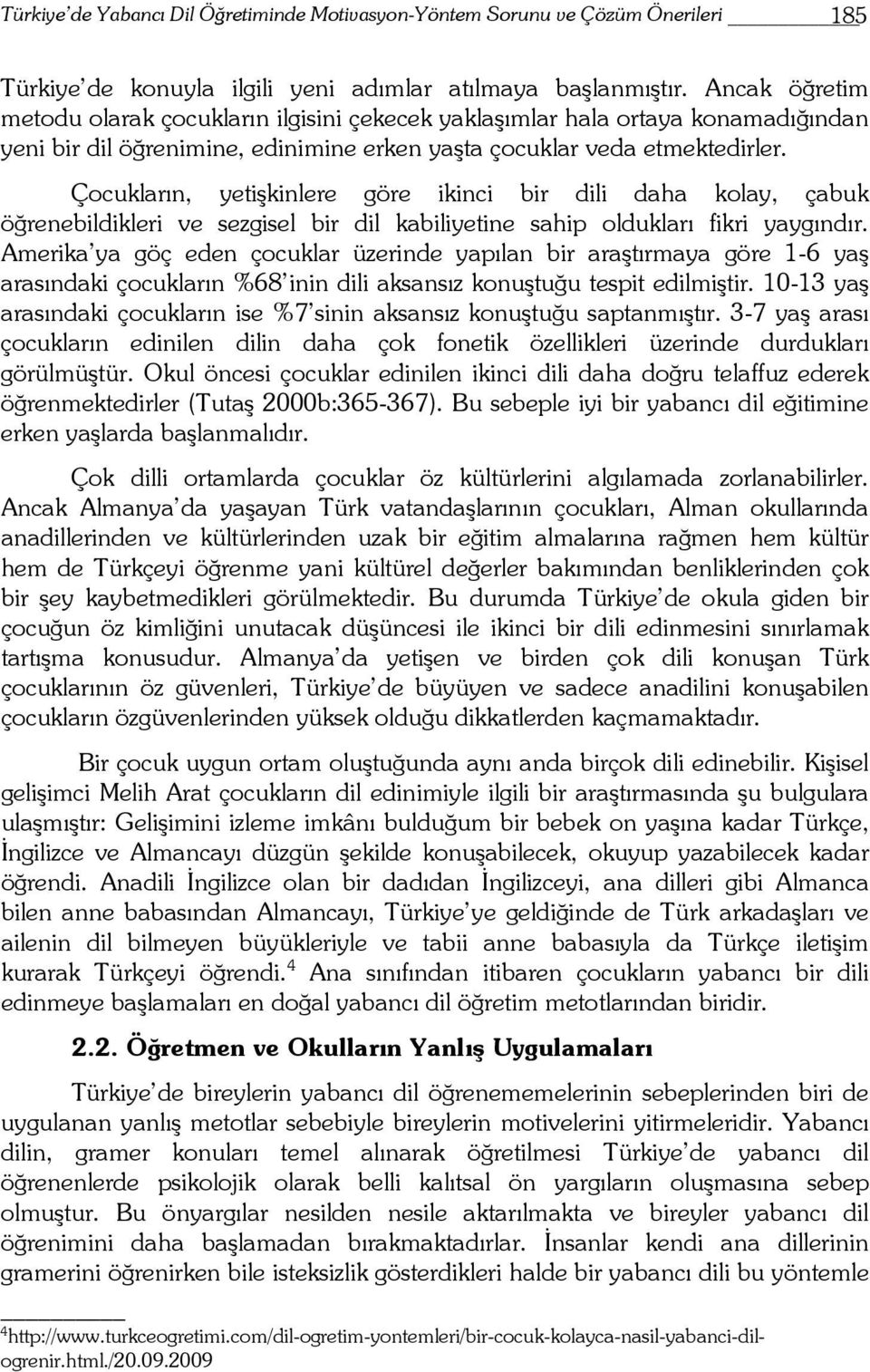 Çocukların, yetişkinlere göre ikinci bir dili daha kolay, çabuk öğrenebildikleri ve sezgisel bir dil kabiliyetine sahip oldukları fikri yaygındır.