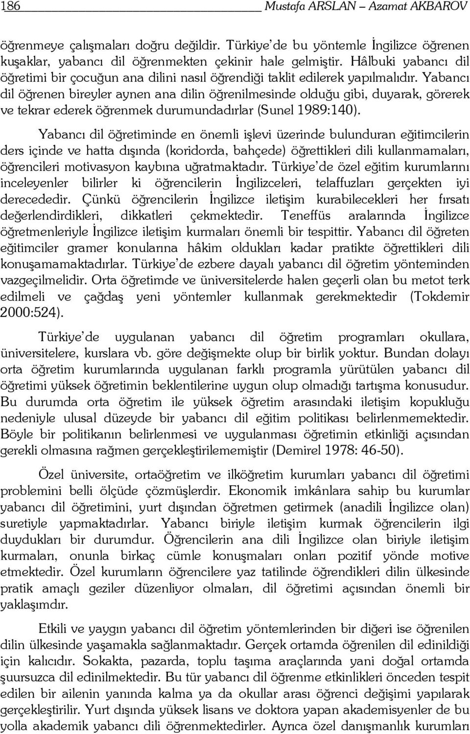 Yabancı dil öğrenen bireyler aynen ana dilin öğrenilmesinde olduğu gibi, duyarak, görerek ve tekrar ederek öğrenmek durumundadırlar (Sunel 1989:140).