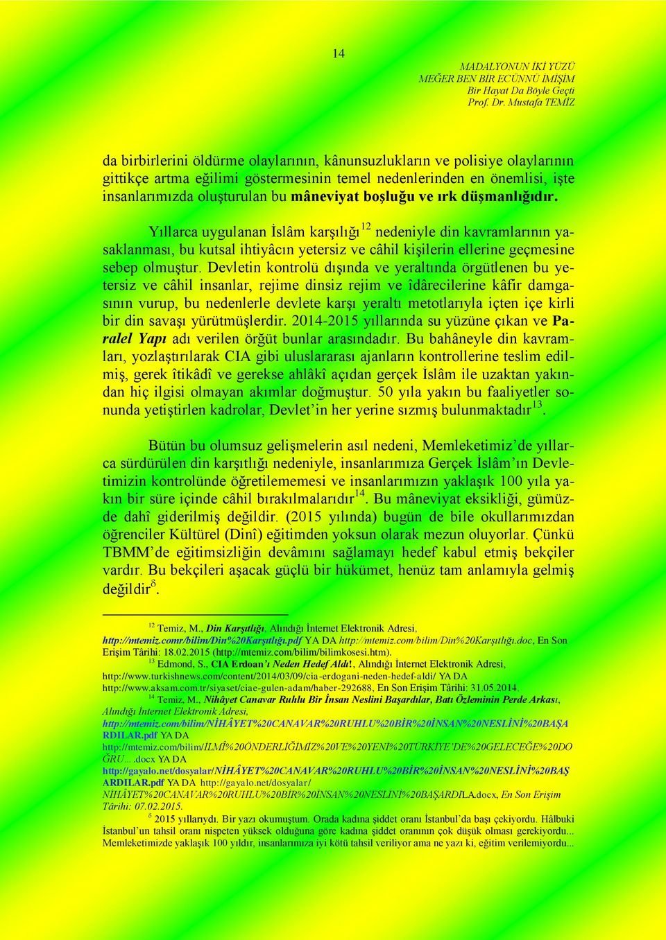 Devletin kontrolü dışında ve yeraltında örgütlenen bu yetersiz ve câhil insanlar, rejime dinsiz rejim ve îdârecilerine kâfir damgasının vurup, bu nedenlerle devlete karşı yeraltı metotlarıyla içten