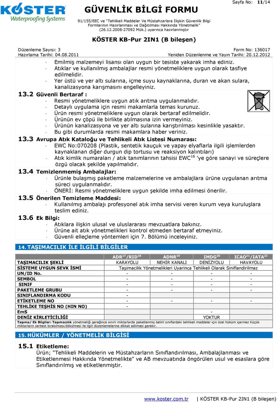 Detaylı uygulama için resmi makamlarla temas kurunuz. Ürün resmi yönetmeliklere uygun olarak bertaraf edilmelidir. Ürünün ev çöpü ile birlikte atılmasına izin vermeyiniz.