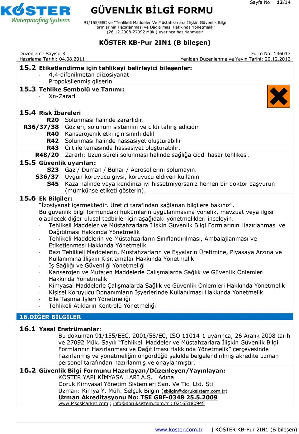 R36/37/38 Gözleri, solunum sistemini ve cildi tahriş edicidir R40 Kanserojenik etki için sınırlı delil R42 Solunması halinde hassasiyet oluşturabilir R43 Cilt ile temasında hassasiyet oluşturabilir.