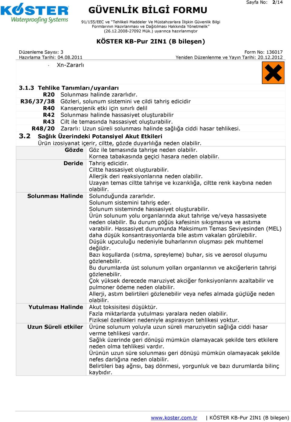 R48/20 Zararlı: Uzun süreli solunması halinde sağlığa ciddi hasar tehlikesi. 3.2 Sağlık Üzerindeki Potansiyel Akut Etkileri Ürün izosiyanat içerir, ciltte, gözde duyarlılığa neden olabilir.