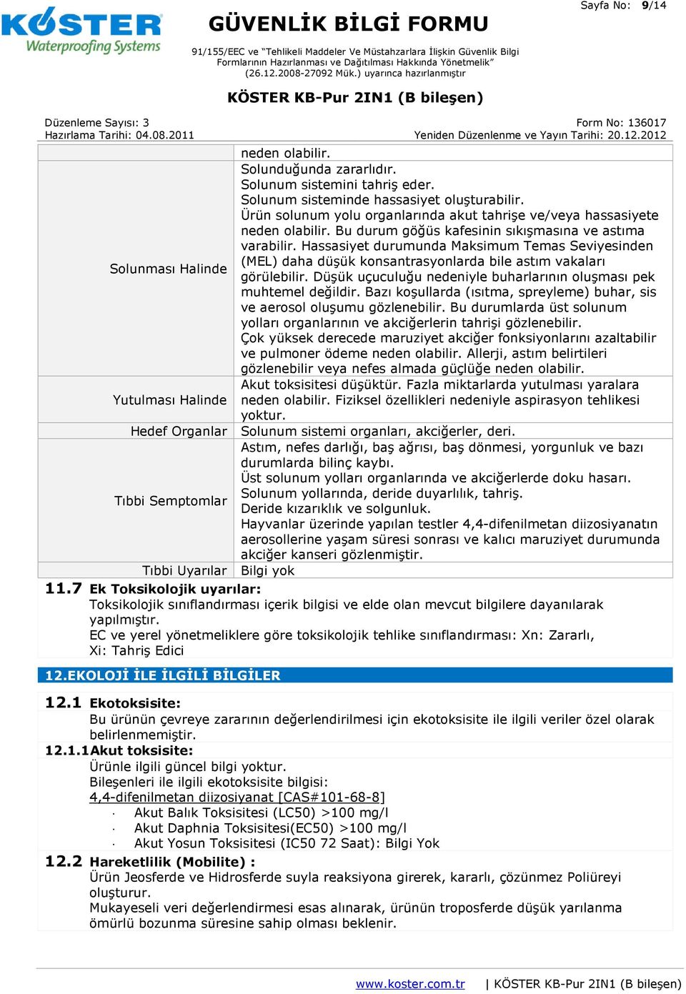 Hassasiyet durumunda Maksimum Temas Seviyesinden (MEL) daha düşük konsantrasyonlarda bile astım vakaları Solunması Halinde görülebilir.