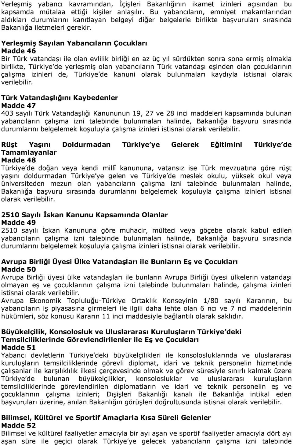 YerleĢmiĢ Sayılan Yabancıların Çocukları Madde 46 Bir Türk vatandaşı ile olan evlilik birliği en az üç yıl sürdükten sonra sona ermiş olmakla birlikte, Türkiye de yerleşmiş olan yabancıların Türk