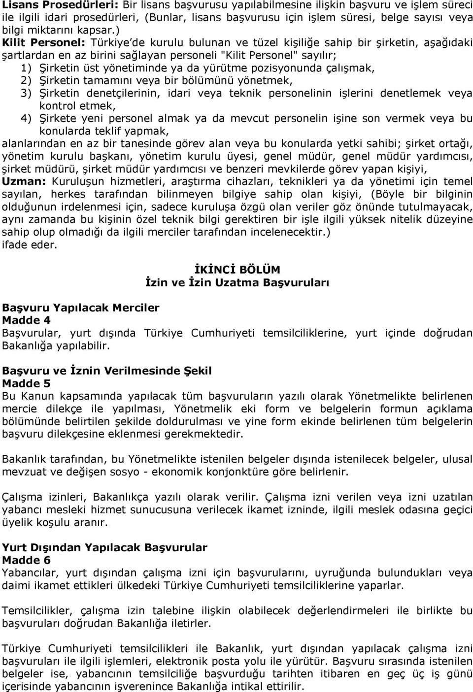 ) Kilit Personel: Türkiye de kurulu bulunan ve tüzel kişiliğe sahip bir şirketin, aşağıdaki şartlardan en az birini sağlayan personeli "Kilit Personel" sayılır; 1) Şirketin üst yönetiminde ya da