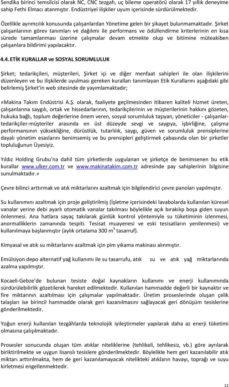 Şirket çalışanlarının görev tanımları ve dağılımı ile performans ve ödüllendirme kriterlerinin en kısa sürede tamamlanması üzerine çalışmalar devam etmekte olup ve bitimine müteakiben çalışanlara