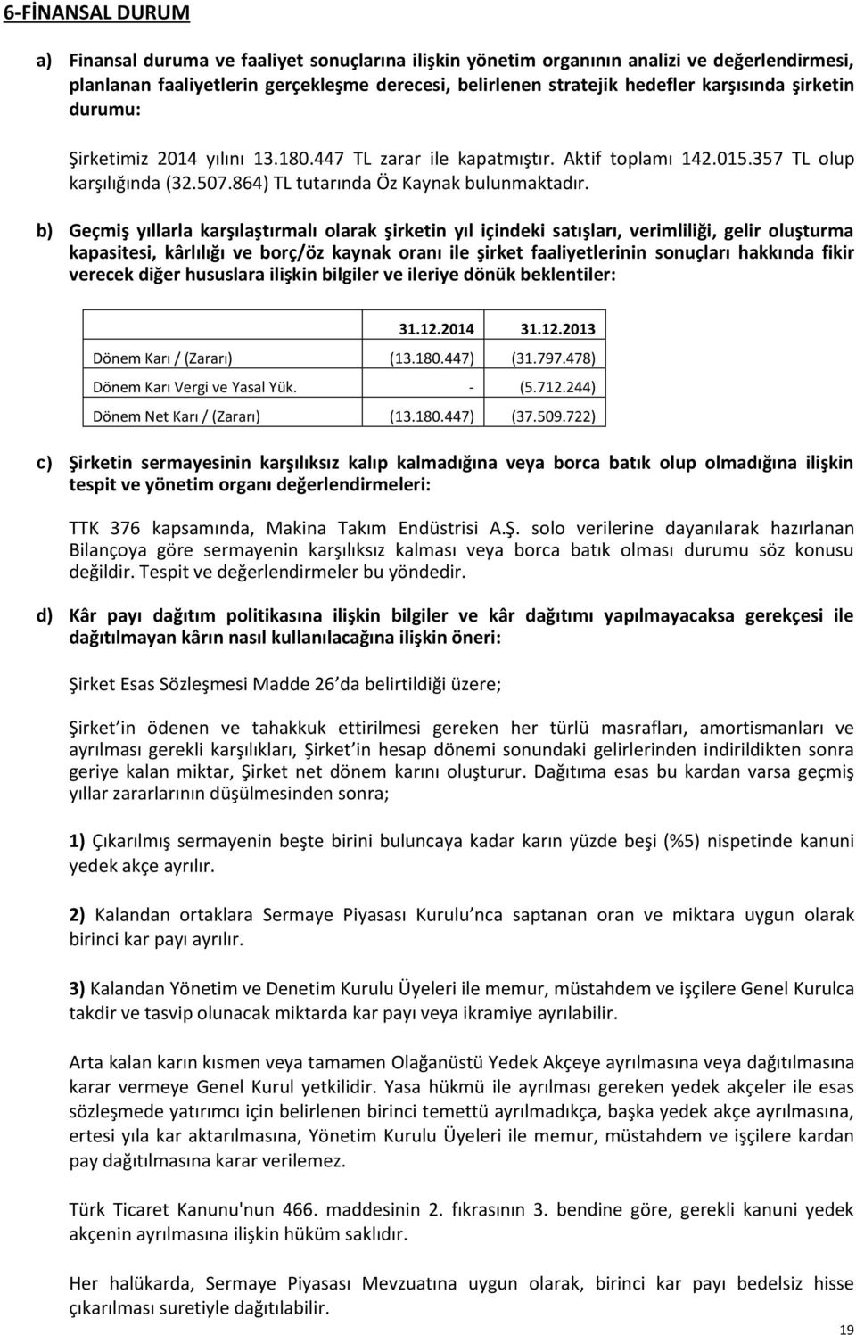 b) Geçmiş yıllarla karşılaştırmalı olarak şirketin yıl içindeki satışları, verimliliği, gelir oluşturma kapasitesi, kârlılığı ve borç/öz kaynak oranı ile şirket faaliyetlerinin sonuçları hakkında