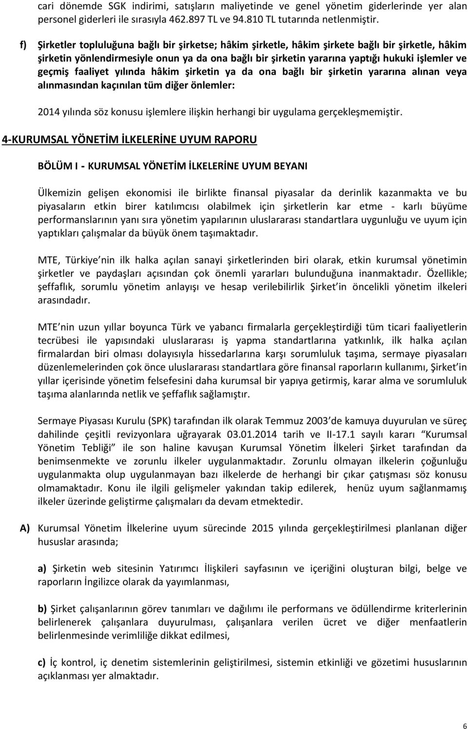 geçmiş faaliyet yılında hâkim şirketin ya da ona bağlı bir şirketin yararına alınan veya alınmasından kaçınılan tüm diğer önlemler: 2014 yılında söz konusu işlemlere ilişkin herhangi bir uygulama