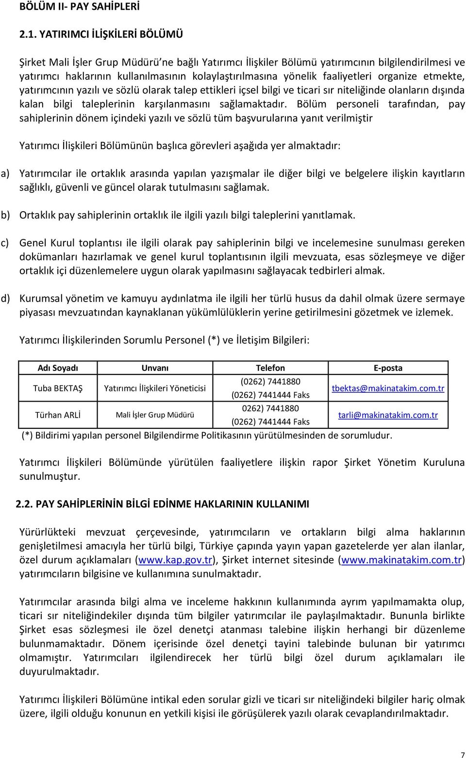 faaliyetleri organize etmekte, yatırımcının yazılı ve sözlü olarak talep ettikleri içsel bilgi ve ticari sır niteliğinde olanların dışında kalan bilgi taleplerinin karşılanmasını sağlamaktadır.