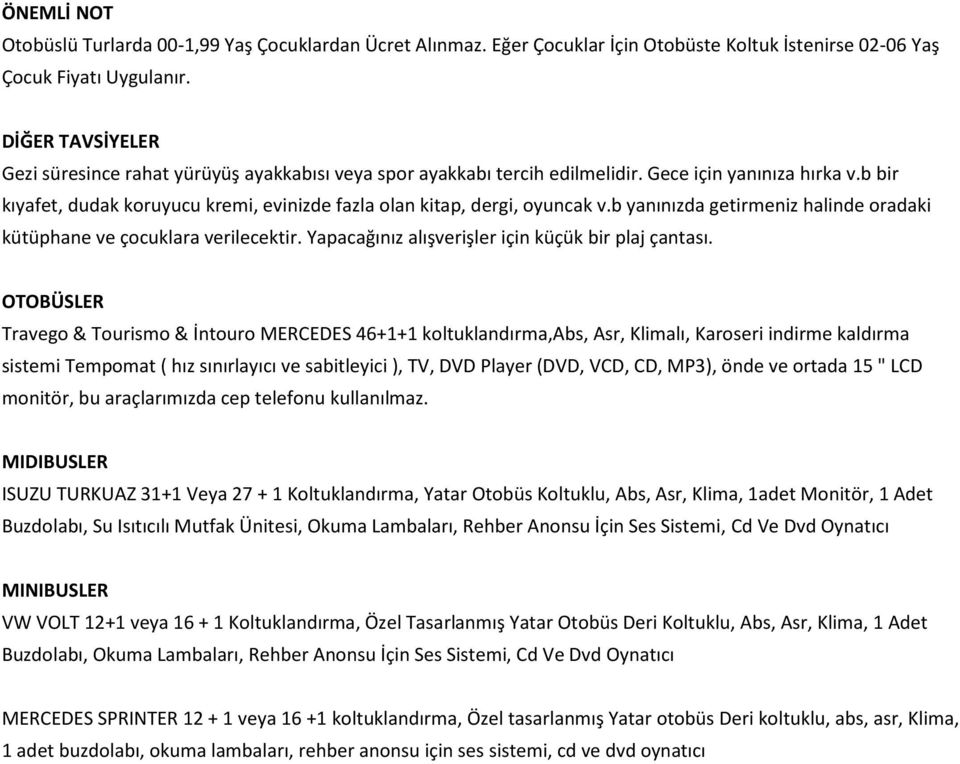 b bir kıyafet, dudak koruyucu kremi, evinizde fazla olan kitap, dergi, oyuncak v.b yanınızda getirmeniz halinde oradaki kütüphane ve çocuklara verilecektir.