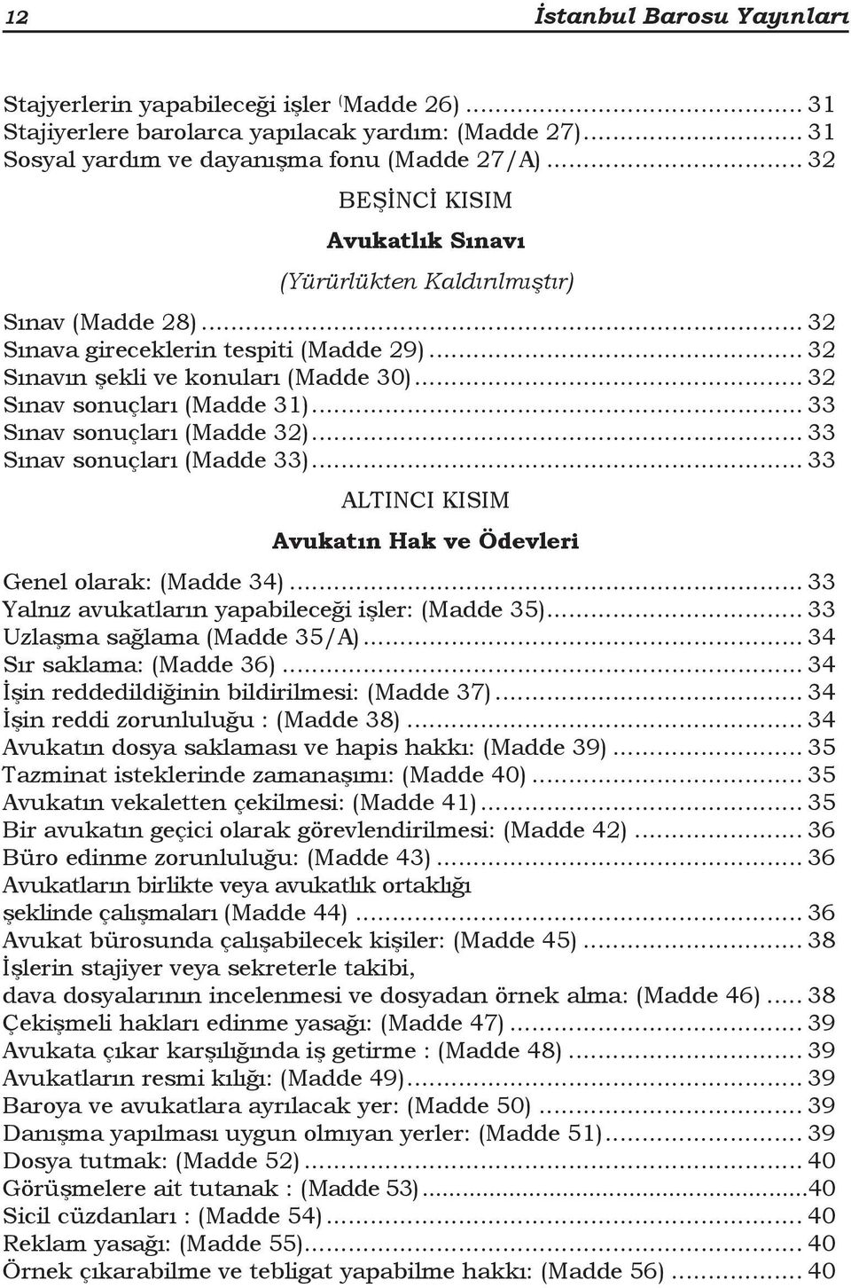 .. 32 Sınav sonuçları (Madde 31)... 33 Sınav sonuçları (Madde 32)... 33 Sınav sonuçları (Madde 33)... 33 ALTINCI KISIM Avukatın Hak ve Ödevleri Genel olarak: (Madde 34).