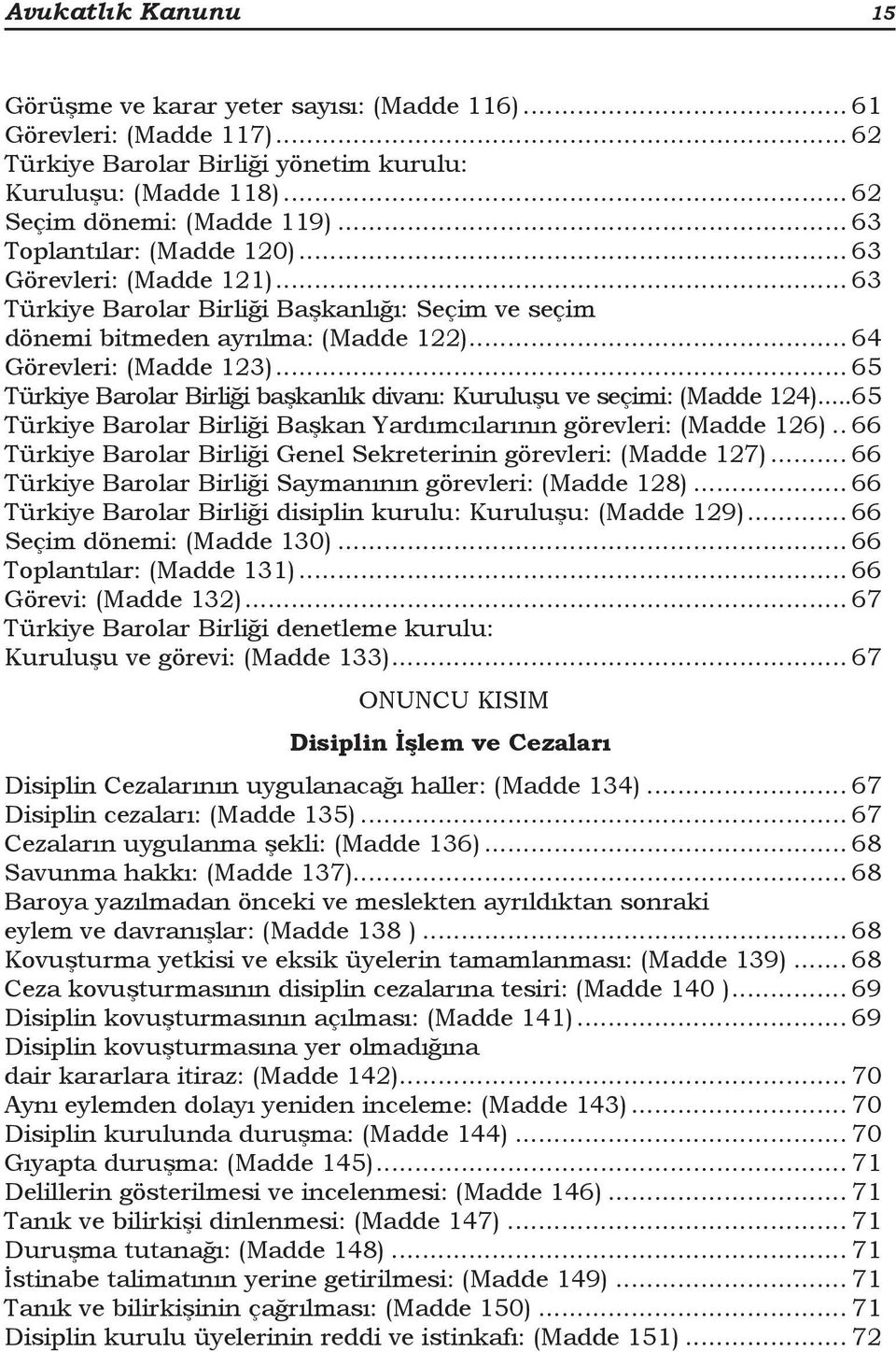 .. 65 Türkiye Barolar Birliği başkanlık divanı: Kuruluşu ve seçimi: (Madde 124)...65 Türkiye Barolar Birliği Başkan Yardımcılarının görevleri: (Madde 126).