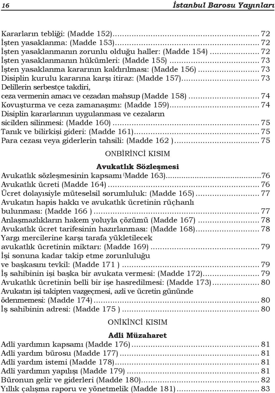 .. 73 Delillerin serbestçe takdiri, ceza vermenin amacı ve cezadan mahsup (Madde 158)... 74 Kovuşturma ve ceza zamanaşımı: (Madde 159).