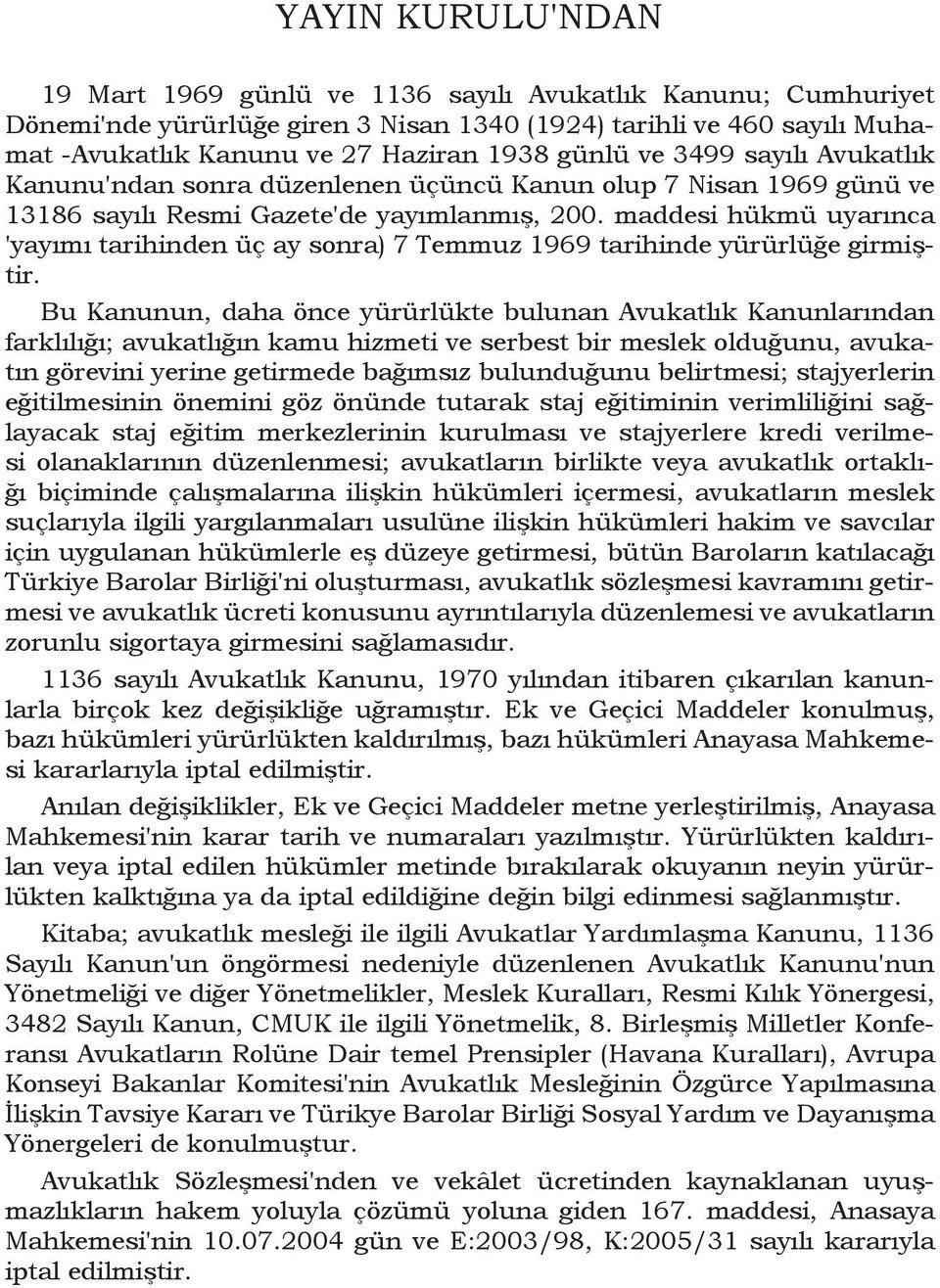 maddesi hükmü uyarınca 'yayımı tarihinden üç ay sonra) 7 Temmuz 1969 tarihinde yürürlüğe girmiştir.