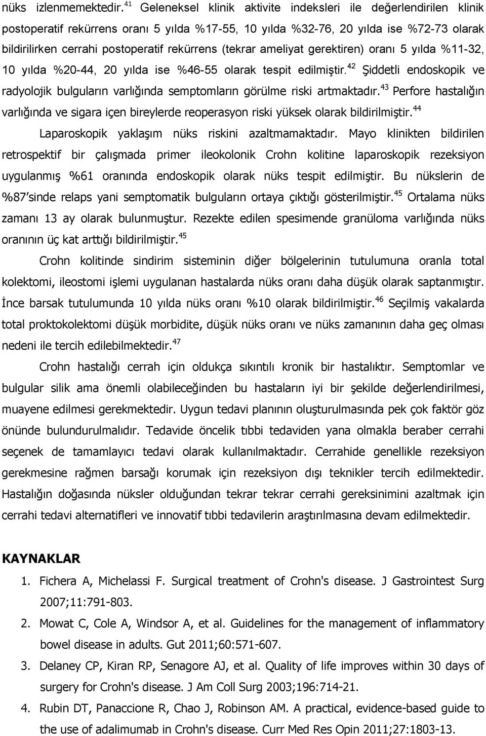 rekürrens (tekrar ameliyat gerektiren) oranı 5 yılda %11-32, 10 yılda %20-44, 20 yılda ise %46-55 olarak tespit edilmiştir.