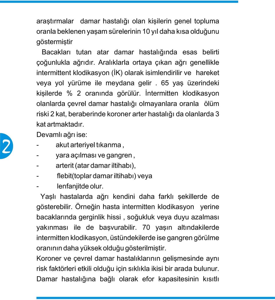 Ýntermitten klodikasyon olanlarda çevrel damar hastalýðý olmayanlara oranla ölüm riski 2 kat, beraberinde koroner arter hastalýðý da olanlarda 3 kat artmaktadýr.