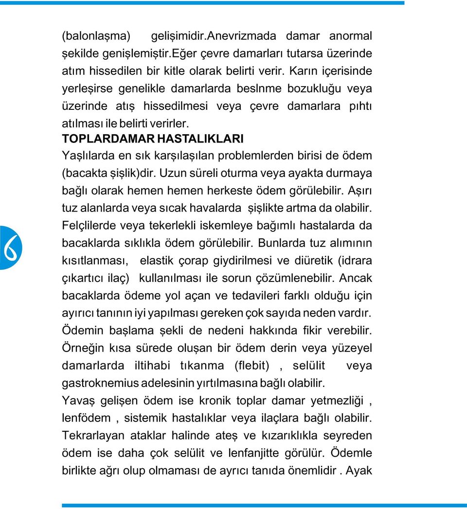 TOPLARDAMAR HASTALIKLARI Yaþlýlarda en sýk karþýlaþýlan problemlerden birisi de ödem (bacakta þiþlik)dir. Uzun süreli oturma veya ayakta durmaya baðlý olarak hemen hemen herkeste ödem görülebilir.