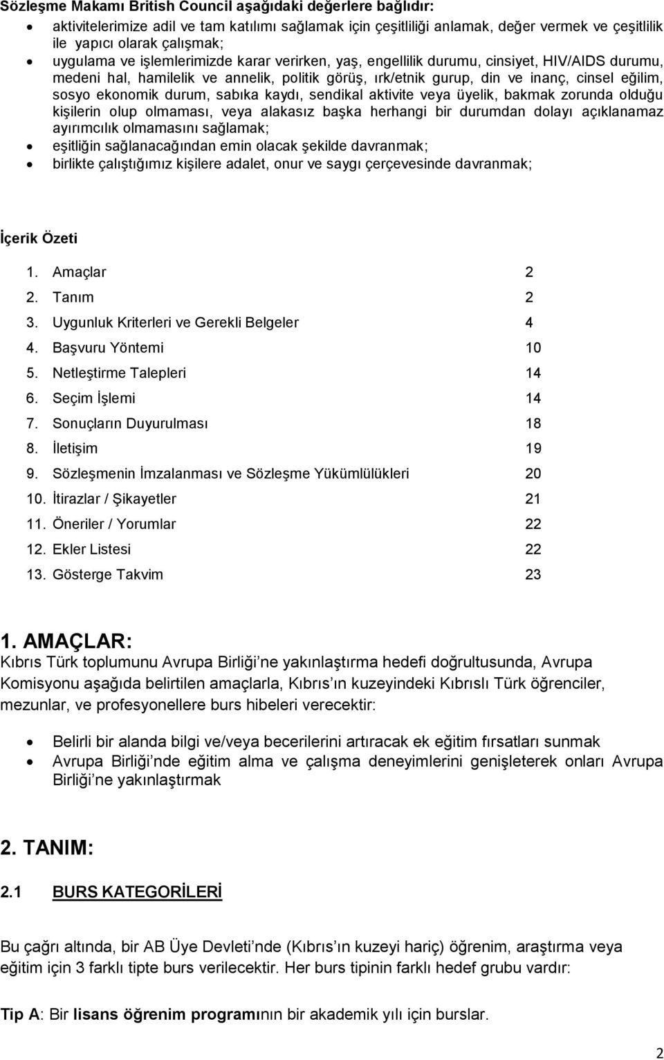 durum, sabıka kaydı, sendikal aktivite veya üyelik, bakmak zorunda olduğu kişilerin olup olmaması, veya alakasız başka herhangi bir durumdan dolayı açıklanamaz ayırımcılık olmamasını sağlamak;