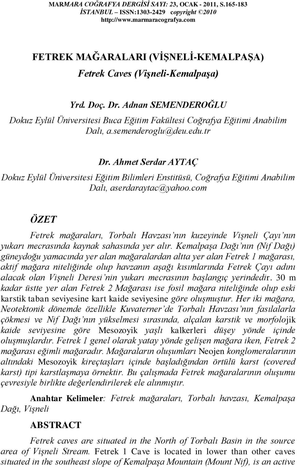 semenderoglu@deu.edu.tr Dr. Ahmet Serdar AYTAÇ Dokuz Eylül Üniversitesi Eğitim Bilimleri Enstitüsü, Coğrafya Eğitimi Anabilim Dalı, aserdaraytac@yahoo.