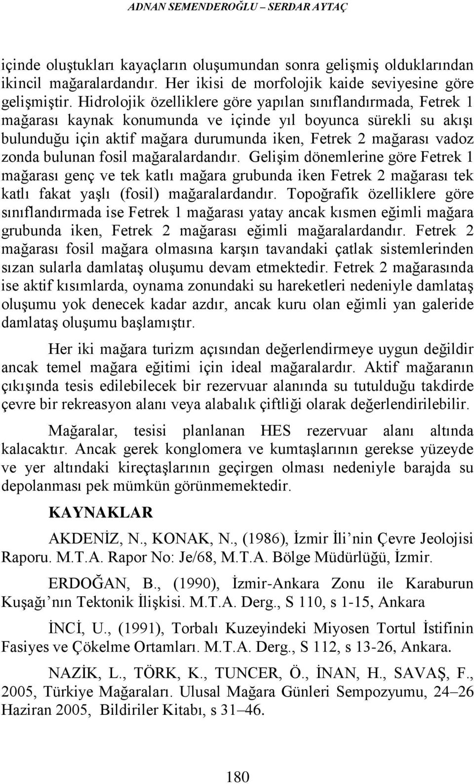 zonda bulunan fosil mağaralardandır. Gelişim dönemlerine göre Fetrek 1 mağarası genç ve tek katlı mağara grubunda iken Fetrek 2 mağarası tek katlı fakat yaşlı (fosil) mağaralardandır.