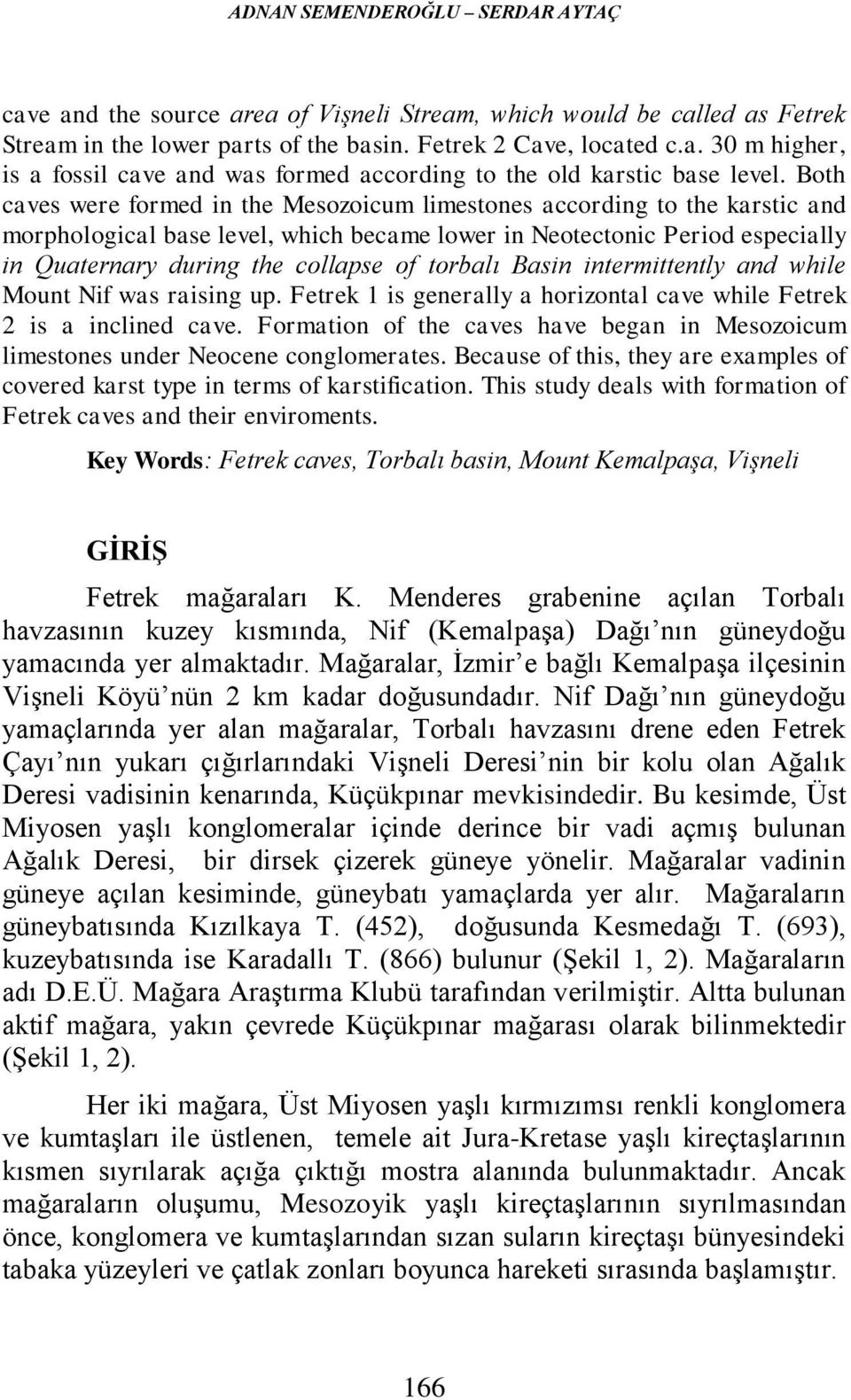 torbalı Basin intermittently and while Mount Nif was raising up. Fetrek 1 is generally a horizontal cave while Fetrek 2 is a inclined cave.