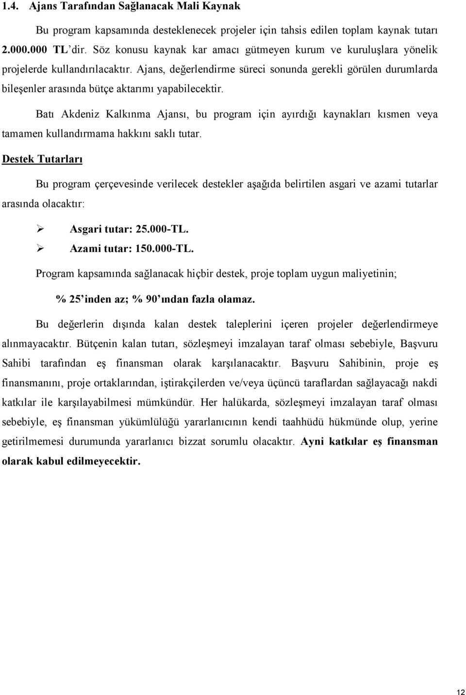 Ajans, değerlendirme süreci sonunda gerekli görülen durumlarda bileşenler arasında bütçe aktarımı yapabilecektir.